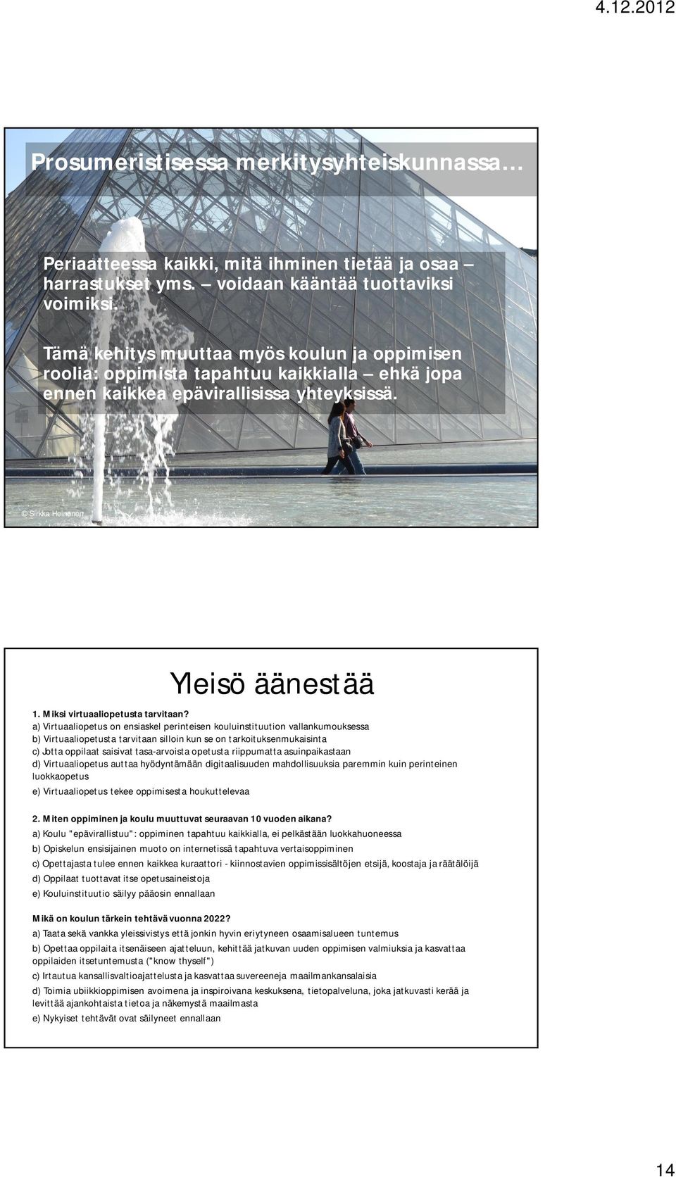 a) Virtuaaliopetus on ensiaskel perinteisen kouluinstituution vallankumouksessa b) Virtuaaliopetusta tarvitaan silloin kun se on tarkoituksenmukaisinta c) Jotta oppilaat saisivat tasa-arvoista