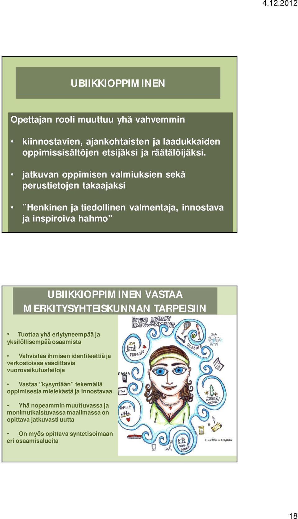 MERKITYSYHTEISKUNNAN TARPEISIIN Tuottaa yhä eriytyneempää ja yksilöllisempää osaamista Vahvistaa ihmisen identiteettiä ja verkostoissa vaadittavia vuorovaikutustaitoja