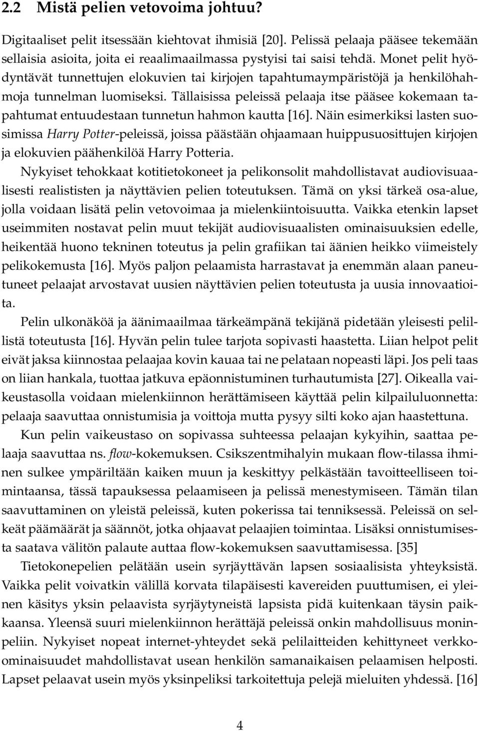 Tällaisissa peleissä pelaaja itse pääsee kokemaan tapahtumat entuudestaan tunnetun hahmon kautta [16].