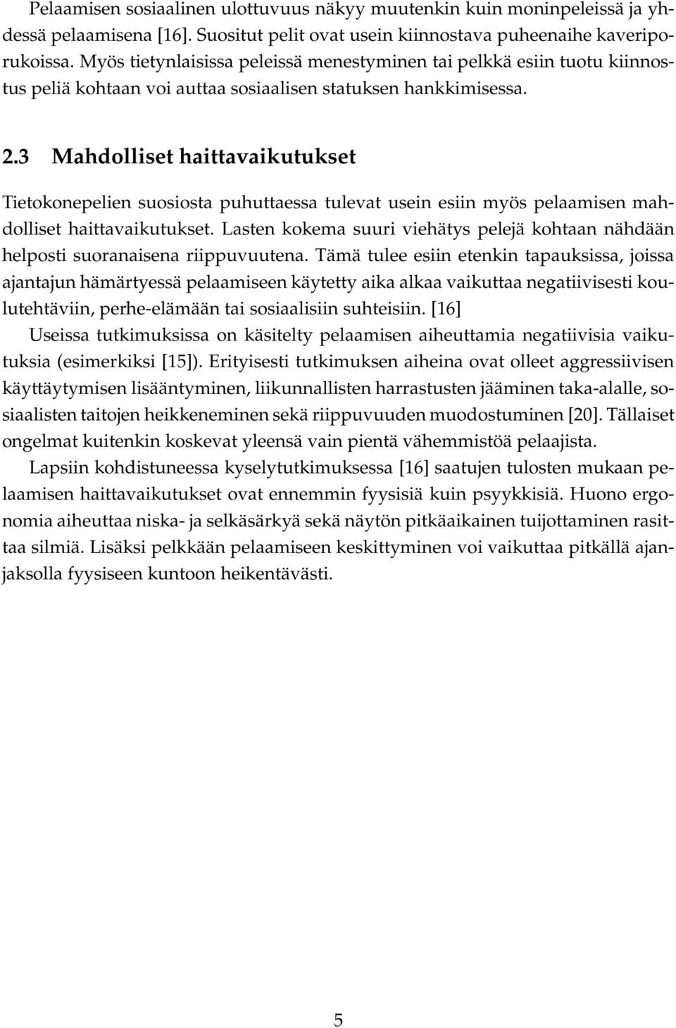 3 Mahdolliset haittavaikutukset Tietokonepelien suosiosta puhuttaessa tulevat usein esiin myös pelaamisen mahdolliset haittavaikutukset.