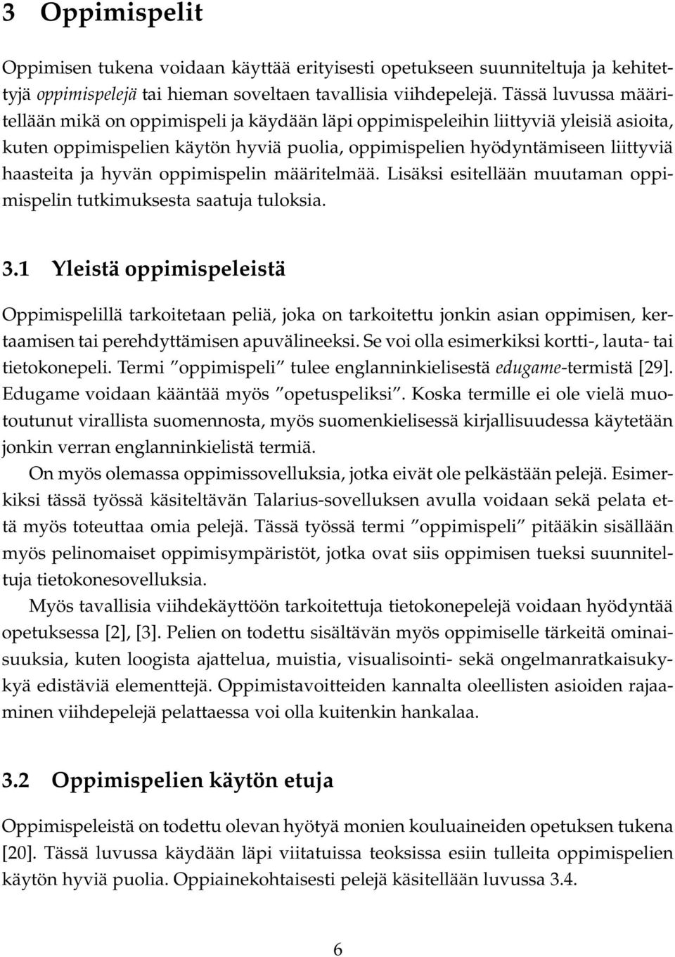 hyvän oppimispelin määritelmää. Lisäksi esitellään muutaman oppimispelin tutkimuksesta saatuja tuloksia. 3.