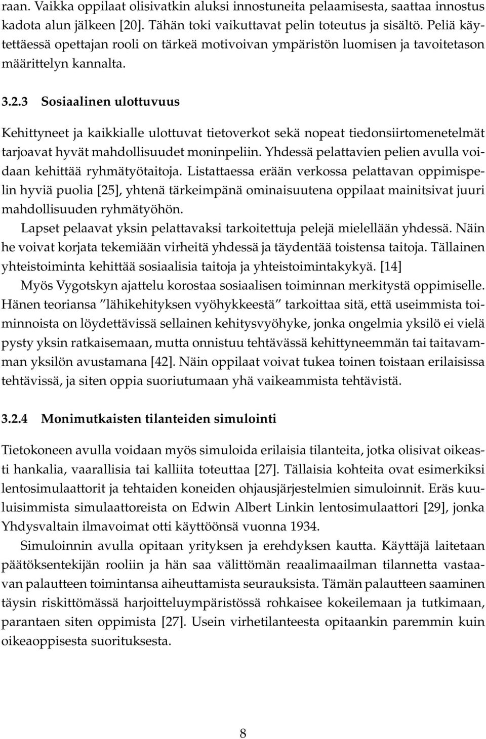 3 Sosiaalinen ulottuvuus Kehittyneet ja kaikkialle ulottuvat tietoverkot sekä nopeat tiedonsiirtomenetelmät tarjoavat hyvät mahdollisuudet moninpeliin.