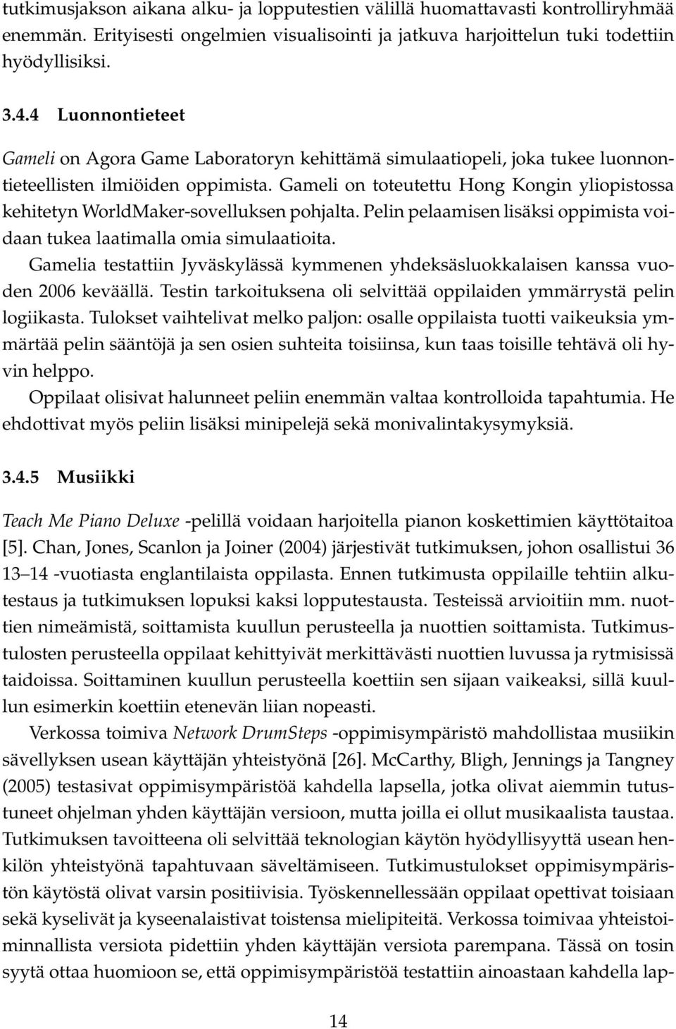 Gameli on toteutettu Hong Kongin yliopistossa kehitetyn WorldMaker-sovelluksen pohjalta. Pelin pelaamisen lisäksi oppimista voidaan tukea laatimalla omia simulaatioita.