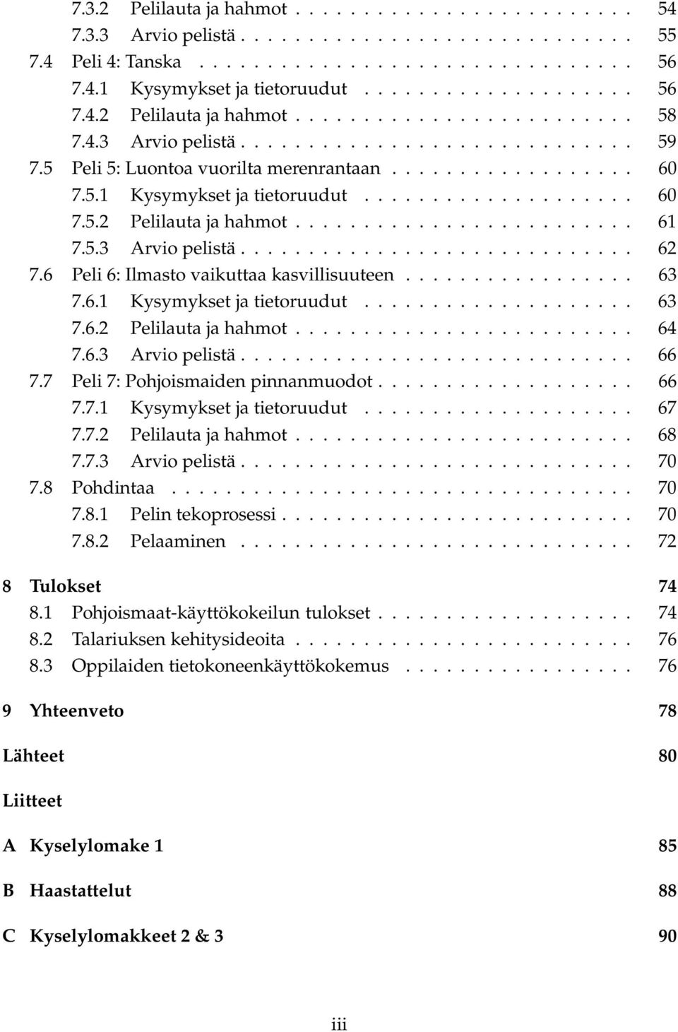 5.3 Arvio pelistä............................. 62 7.6 Peli 6: Ilmasto vaikuttaa kasvillisuuteen................. 63 7.6.1 Kysymykset ja tietoruudut.................... 63 7.6.2 Pelilauta ja hahmot.