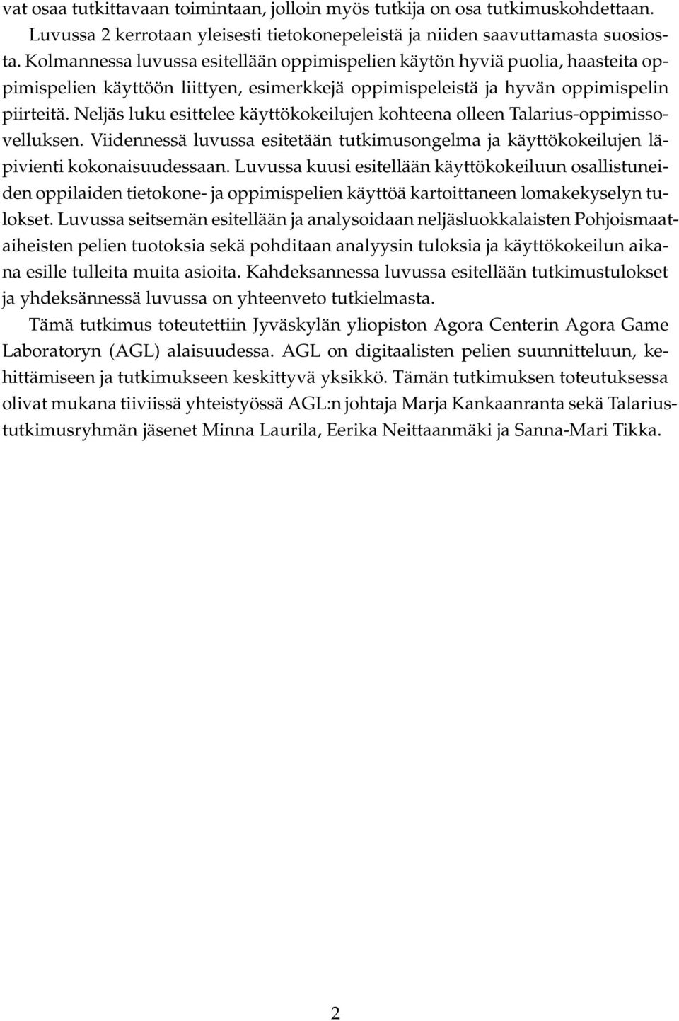 Neljäs luku esittelee käyttökokeilujen kohteena olleen Talarius-oppimissovelluksen. Viidennessä luvussa esitetään tutkimusongelma ja käyttökokeilujen läpivienti kokonaisuudessaan.