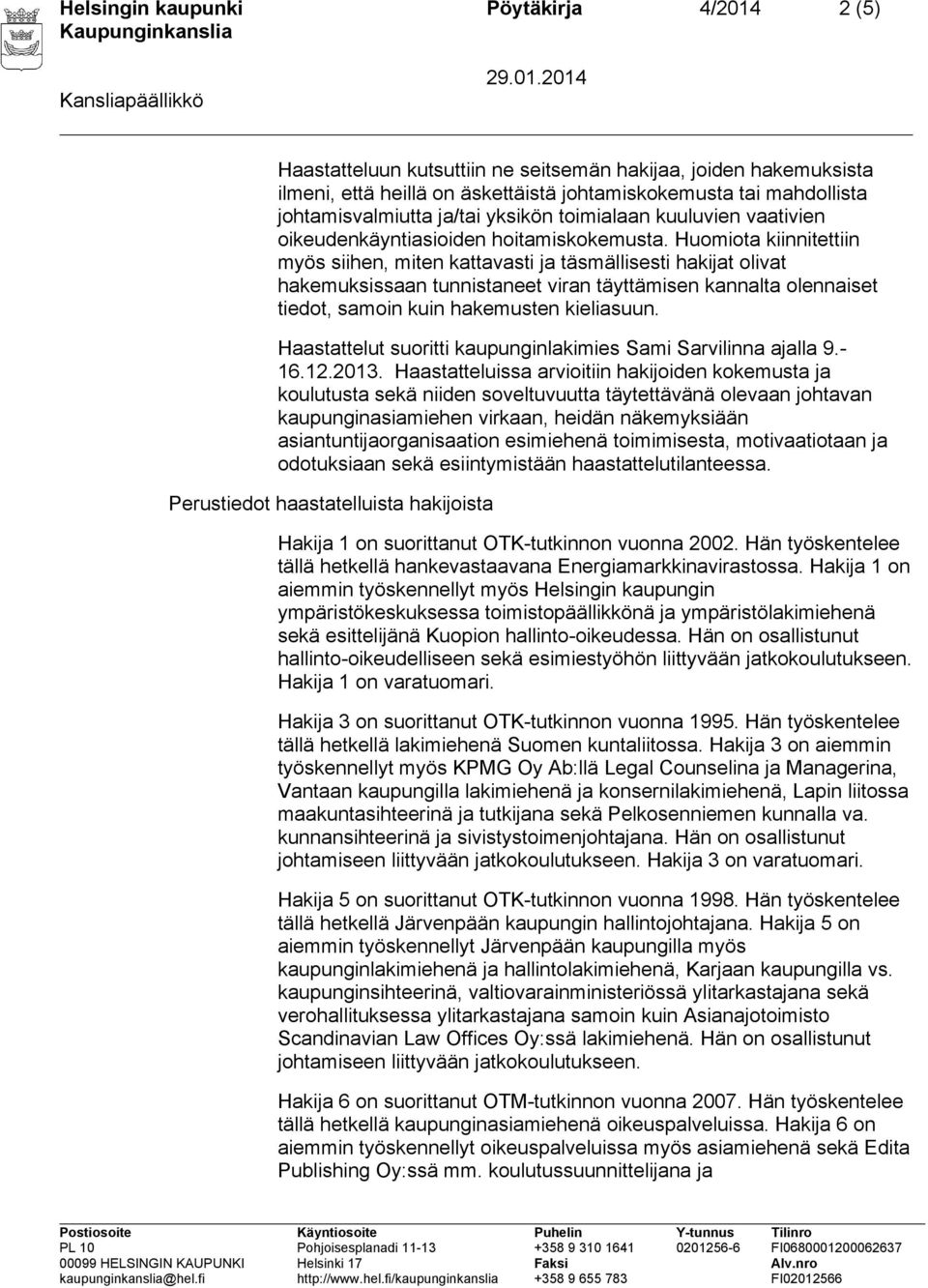 Huomiota kiinnitettiin myös siihen, miten kattavasti ja täsmällisesti hakijat olivat hakemuksissaan tunnistaneet viran täyttämisen kannalta olennaiset tiedot, samoin kuin hakemusten kieliasuun.