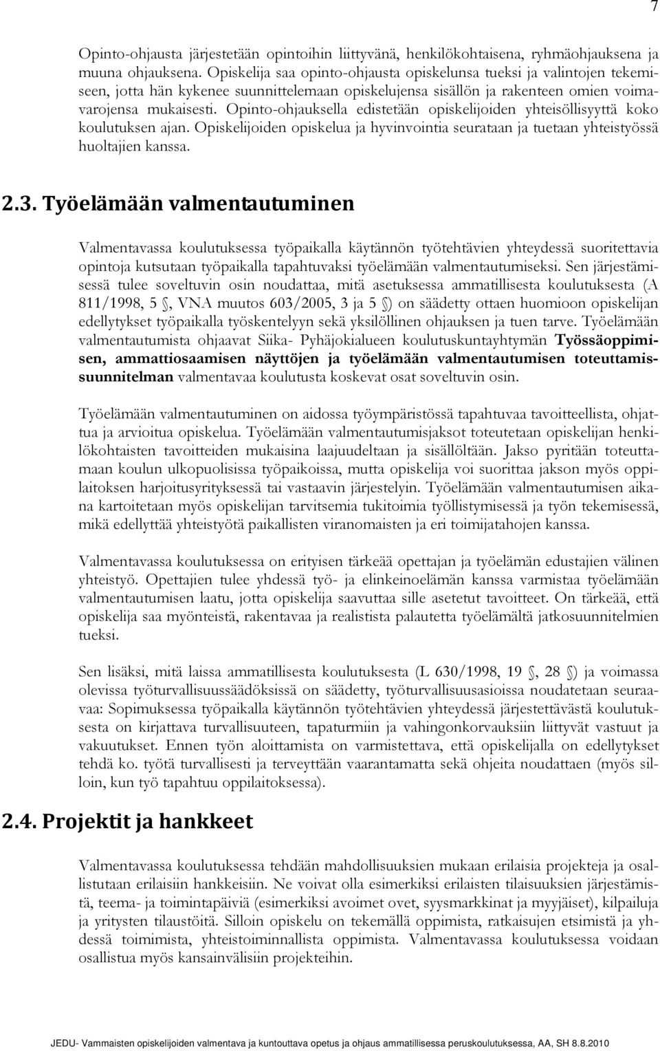 Opinto-ohjauksella edistetään opiskelijoiden yhteisöllisyyttä koko koulutuksen ajan. Opiskelijoiden opiskelua ja hyvinvointia seurataan ja tuetaan yhteistyössä huoltajien kanssa. 2.3.