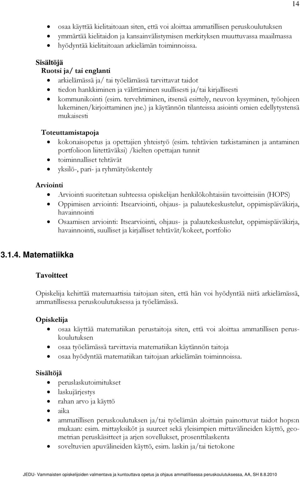 tervehtiminen, itsensä esittely, neuvon kysyminen, työohjeen lukeminen/kirjoittaminen jne.