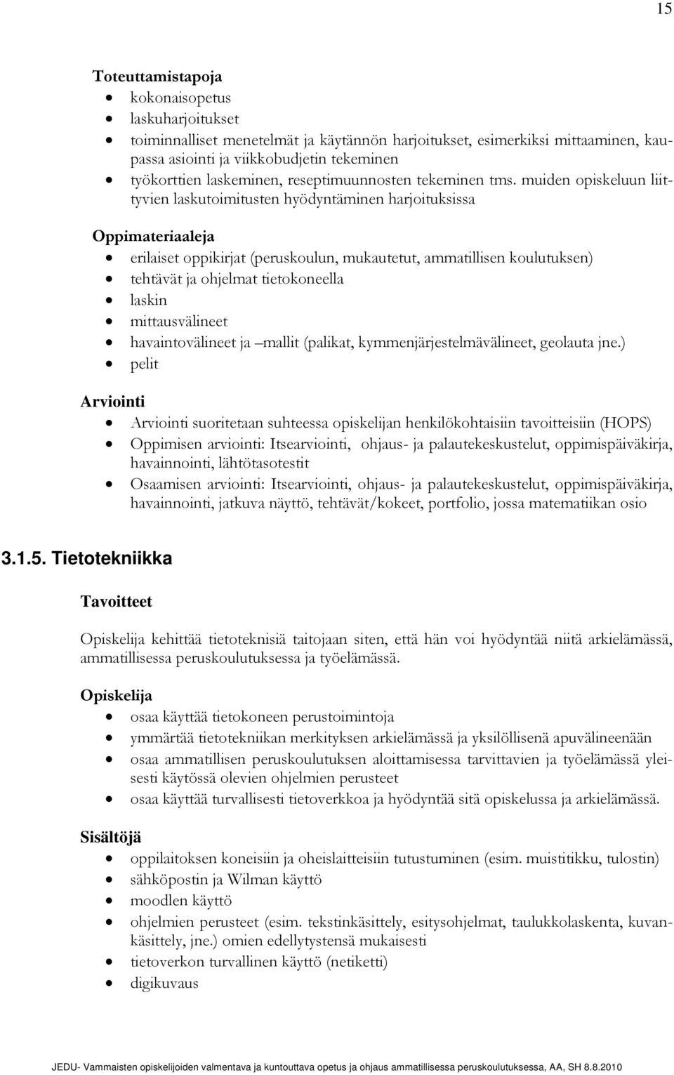 muiden opiskeluun liittyvien laskutoimitusten hyödyntäminen harjoituksissa Oppimateriaaleja erilaiset oppikirjat (peruskoulun, mukautetut, ammatillisen koulutuksen) tehtävät ja ohjelmat tietokoneella