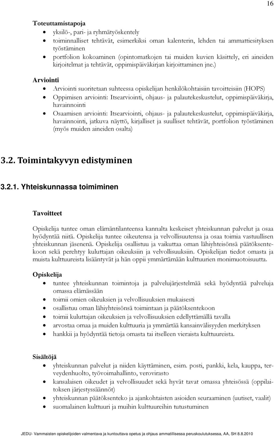 ) Arviointi Arviointi suoritetaan suhteessa opiskelijan henkilökohtaisiin tavoitteisiin (HOPS) Oppimisen arviointi: Itsearviointi, ohjaus- ja palautekeskustelut, oppimispäiväkirja, havainnointi