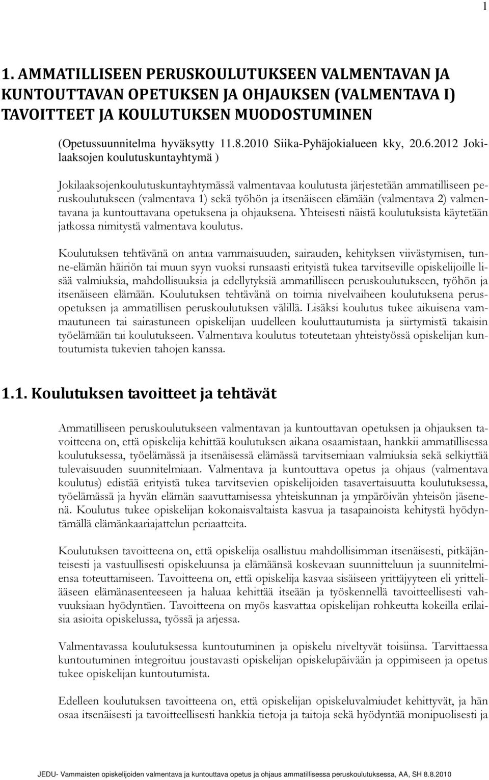 2012 Jokilaaksojen koulutuskuntayhtymä ) Jokilaaksojenkoulutuskuntayhtymässä valmentavaa koulutusta järjestetään ammatilliseen peruskoulutukseen (valmentava 1) sekä työhön ja itsenäiseen elämään