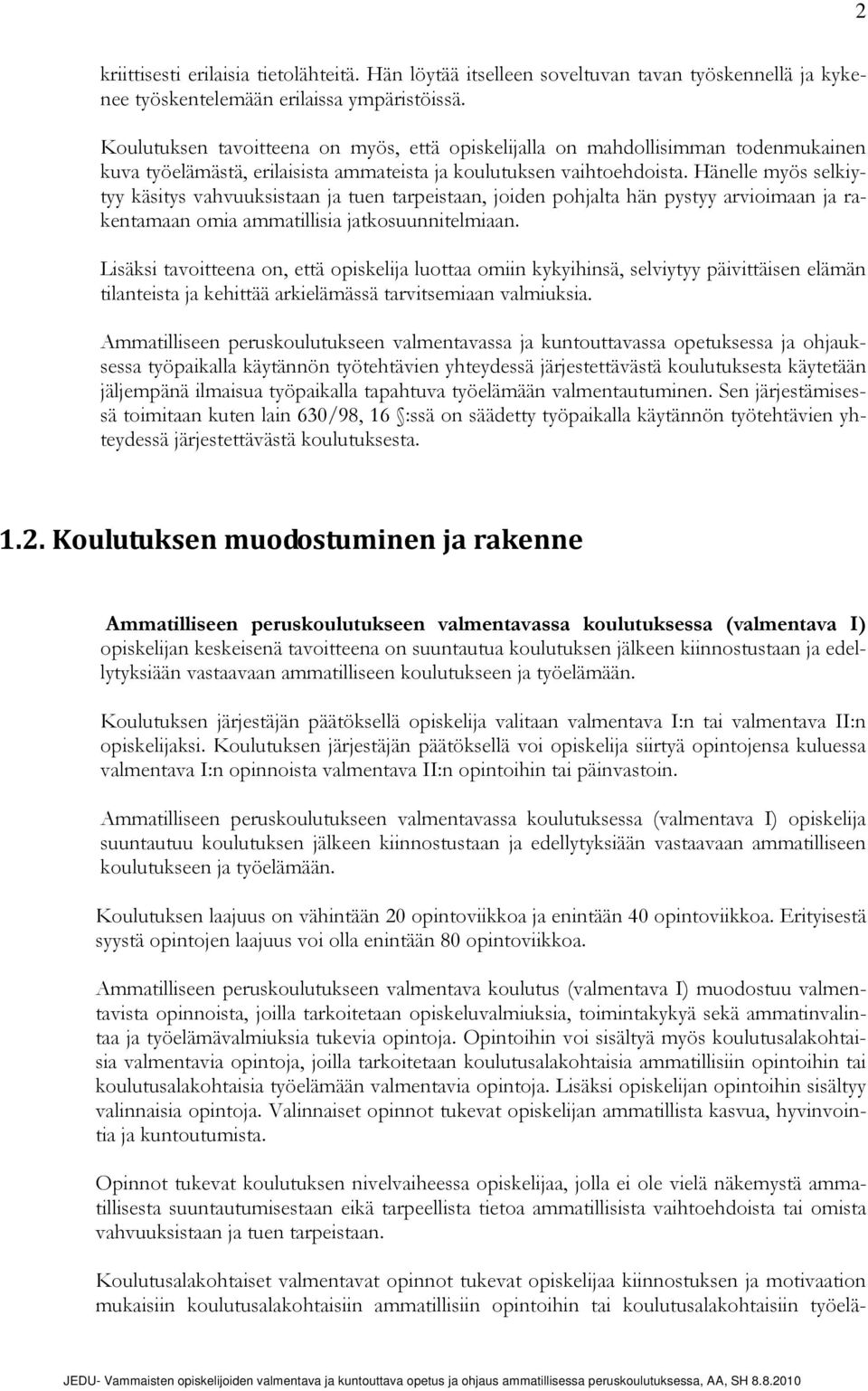 Hänelle myös selkiytyy käsitys vahvuuksistaan ja tuen tarpeistaan, joiden pohjalta hän pystyy arvioimaan ja rakentamaan omia ammatillisia jatkosuunnitelmiaan.