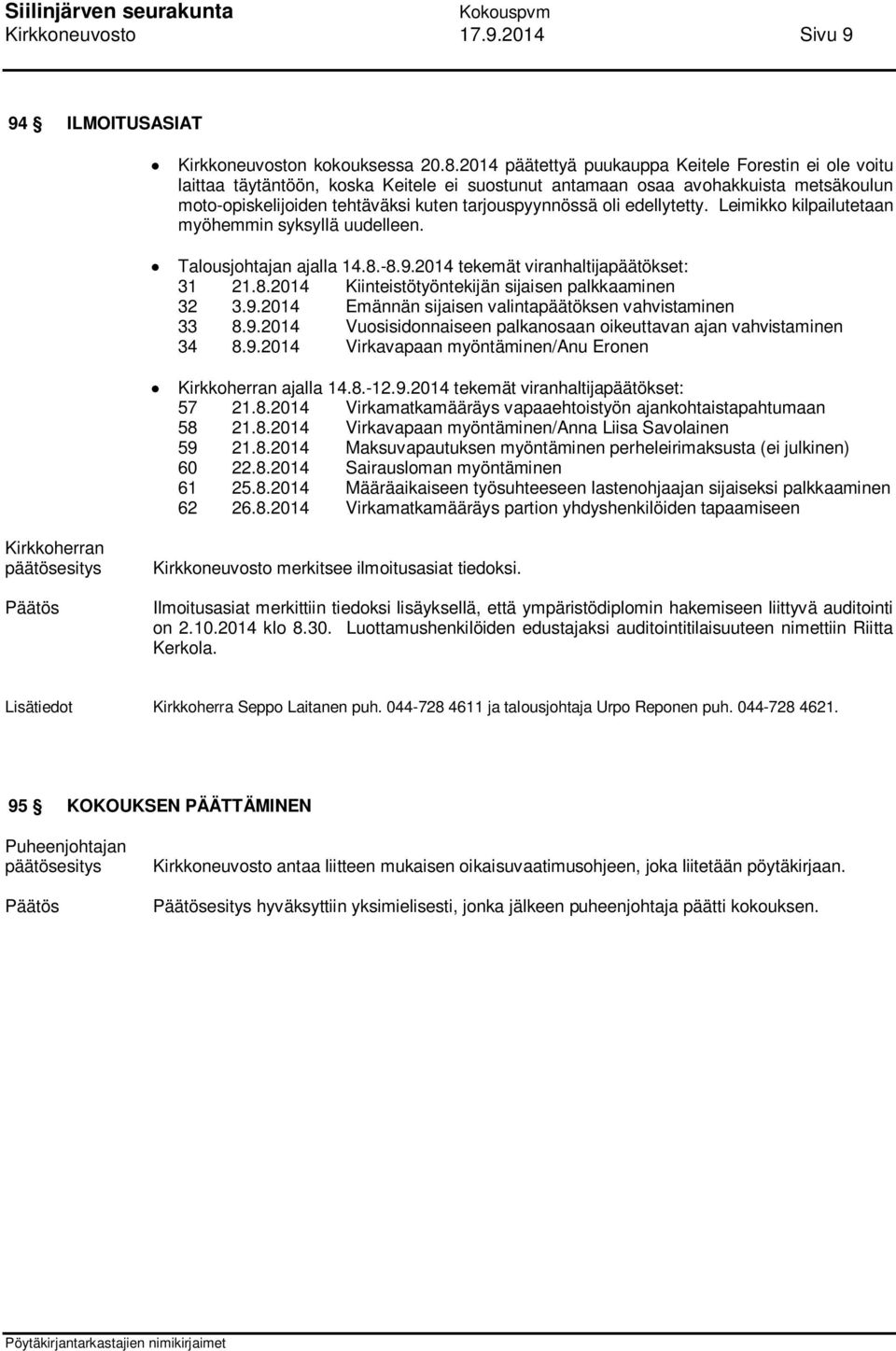 edellytetty. Leimikko kilpailutetaan myöhemmin syksyllä uudelleen. Talousjohtajan ajalla 14.8.-8.9.2014 tekemät viranhaltijapäätökset: 31 21.8.2014 Kiinteistötyöntekijän sijaisen palkkaaminen 32 3.9.2014 Emännän sijaisen valintapäätöksen vahvistaminen 33 8.