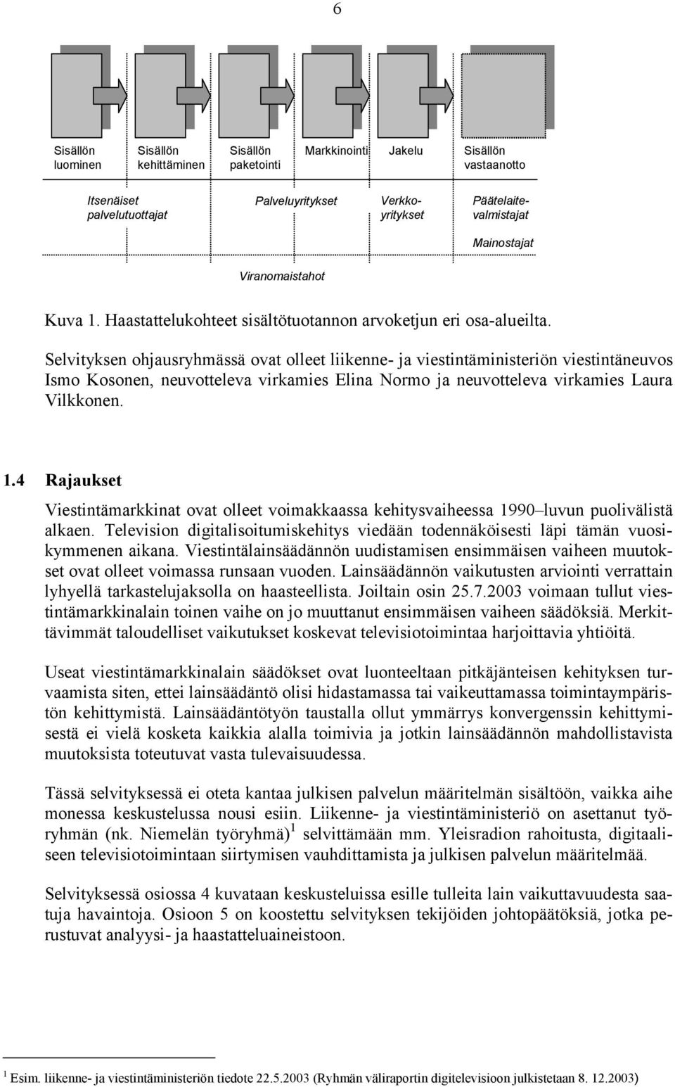 Selvityksen ohjausryhmässä ovat olleet liikenne- ja viestintäministeriön viestintäneuvos Ismo Kosonen, neuvotteleva virkamies Elina Normo ja neuvotteleva virkamies Laura Vilkkonen. 1.