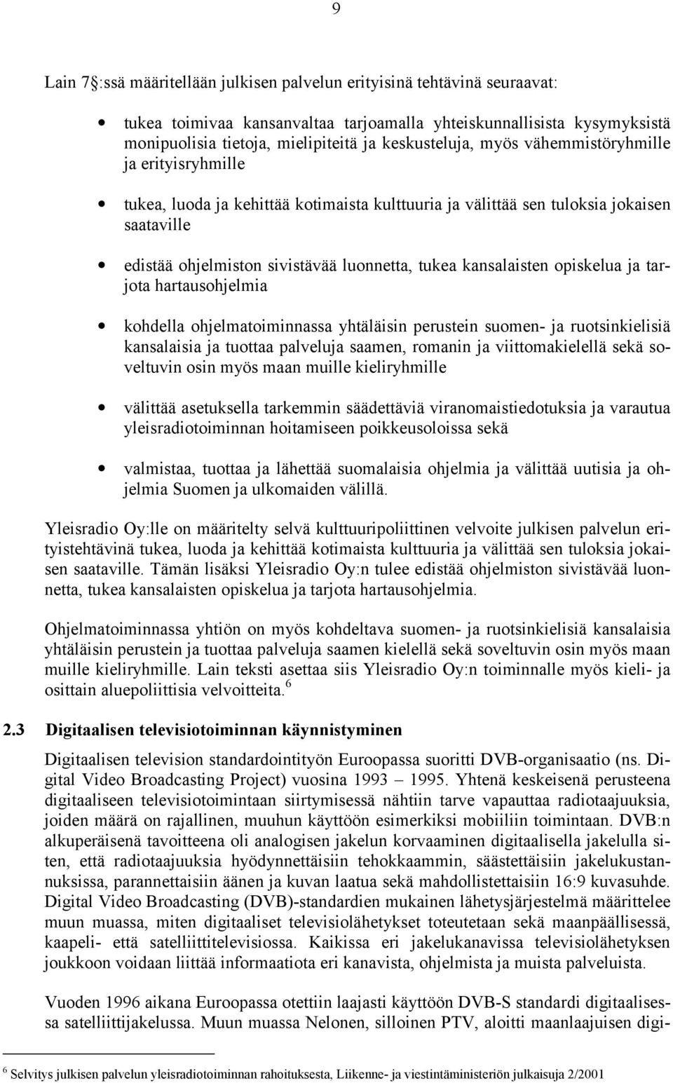 kansalaisten opiskelua ja tarjota hartausohjelmia kohdella ohjelmatoiminnassa yhtäläisin perustein suomen- ja ruotsinkielisiä kansalaisia ja tuottaa palveluja saamen, romanin ja viittomakielellä sekä