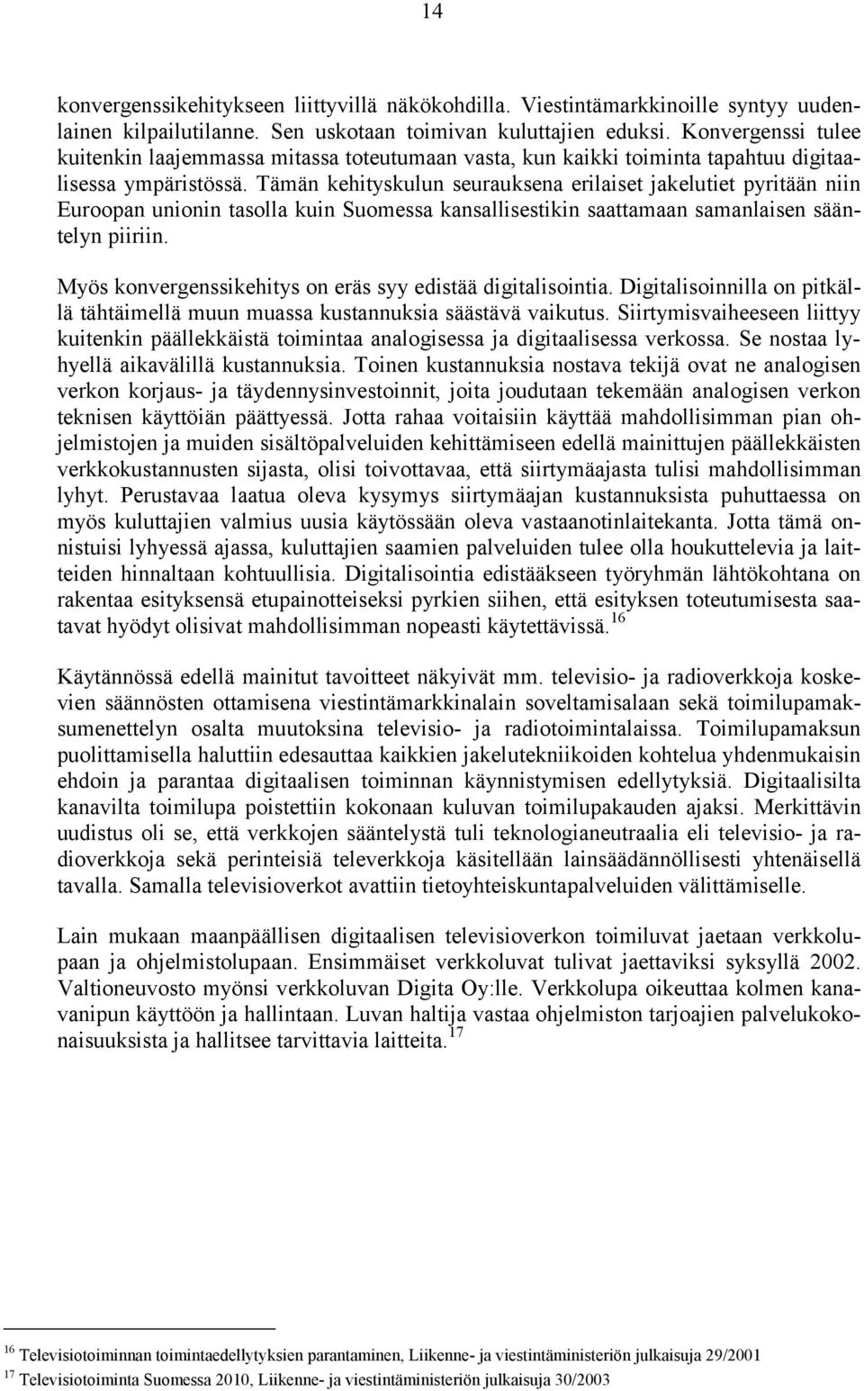 Tämän kehityskulun seurauksena erilaiset jakelutiet pyritään niin Euroopan unionin tasolla kuin Suomessa kansallisestikin saattamaan samanlaisen sääntelyn piiriin.