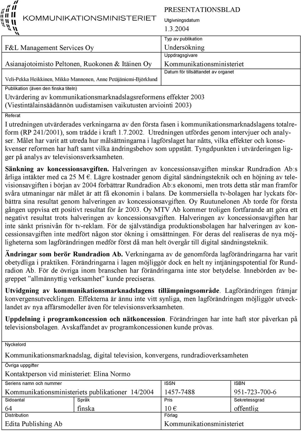 kommunikationsmarknadslagsreformens effekter 2003 (Viestintälainsäädännön uudistamisen vaikutusten arviointi 2003) Referat I utredningen utvärderades verkningarna av den första fasen i