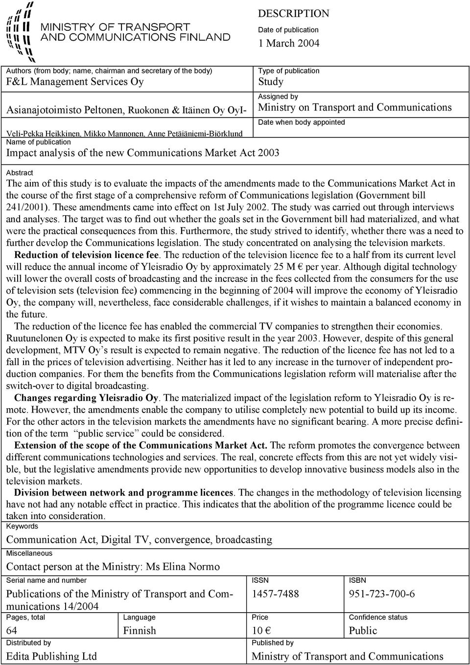 Transport and Communications Date when body appointed Abstract The aim of this study is to evaluate the impacts of the amendments made to the Communications Market Act in the course of the first