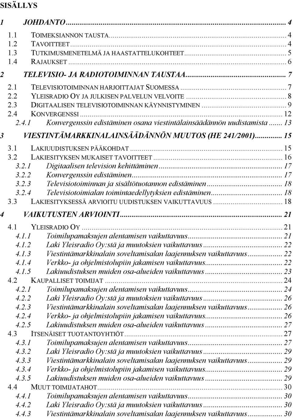 KONVERGENSSI... 12 2.4.1 Konvergenssin edistäminen osana viestintälainsäädännön uudistamista... 13 3 VIESTINTÄMARKKINALAINSÄÄDÄNNÖN MUUTOS (HE 241/2001)... 15 3.1 LAKIUUDISTUKSEN PÄÄKOHDAT... 15 3.2 LAKIESITYKSEN MUKAISET TAVOITTEET.