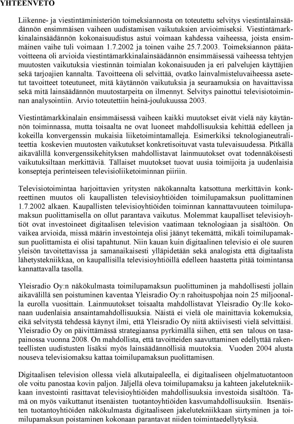 Toimeksiannon päätavoitteena oli arvioida viestintämarkkinalainsäädännön ensimmäisessä vaiheessa tehtyjen muutosten vaikutuksia viestinnän toimialan kokonaisuuden ja eri palvelujen käyttäjien sekä