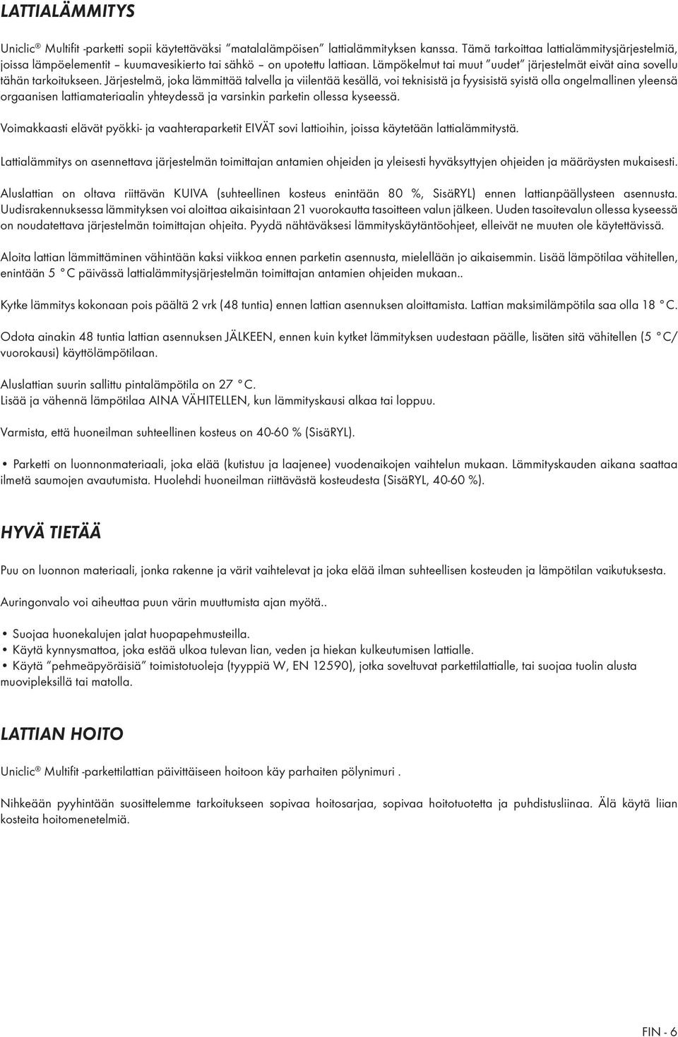 Järjestelmä, joka lämmittää talvella ja viilentää kesällä, voi teknisistä ja fyysisistä syistä olla ongelmallinen yleensä orgaanisen lattiamateriaalin yhteydessä ja varsinkin parketin ollessa