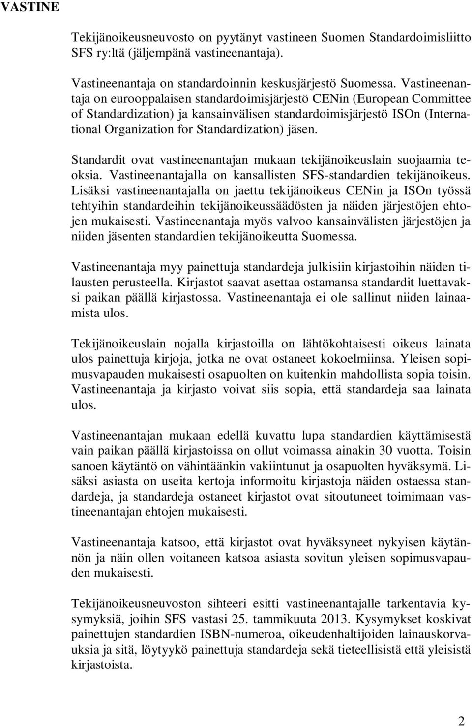 jäsen. Standardit ovat vastineenantajan mukaan tekijänoikeuslain suojaamia teoksia. Vastineenantajalla on kansallisten SFS-standardien tekijänoikeus.
