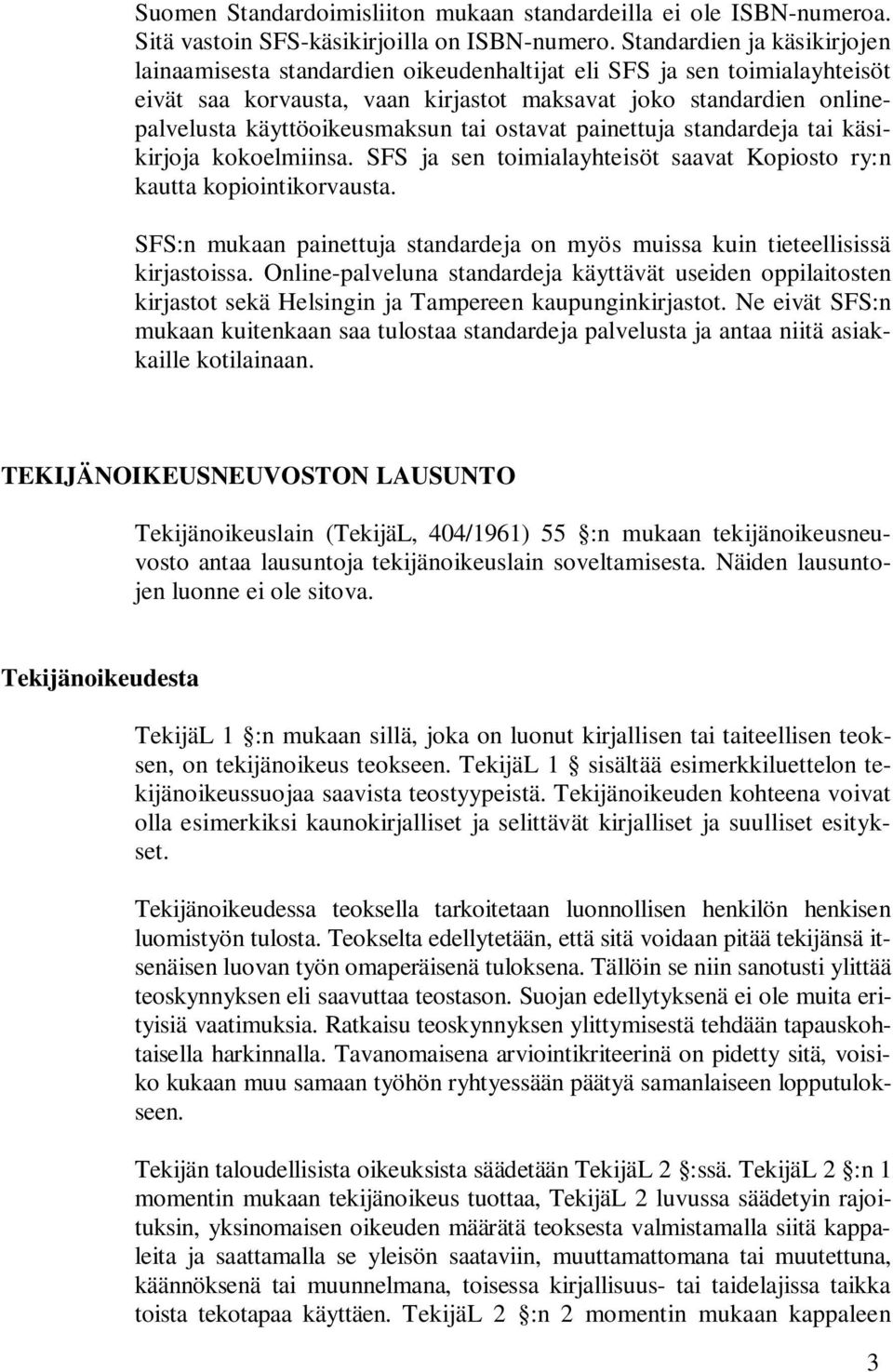 käyttöoikeusmaksun tai ostavat painettuja standardeja tai käsikirjoja kokoelmiinsa. SFS ja sen toimialayhteisöt saavat Kopiosto ry:n kautta kopiointikorvausta.