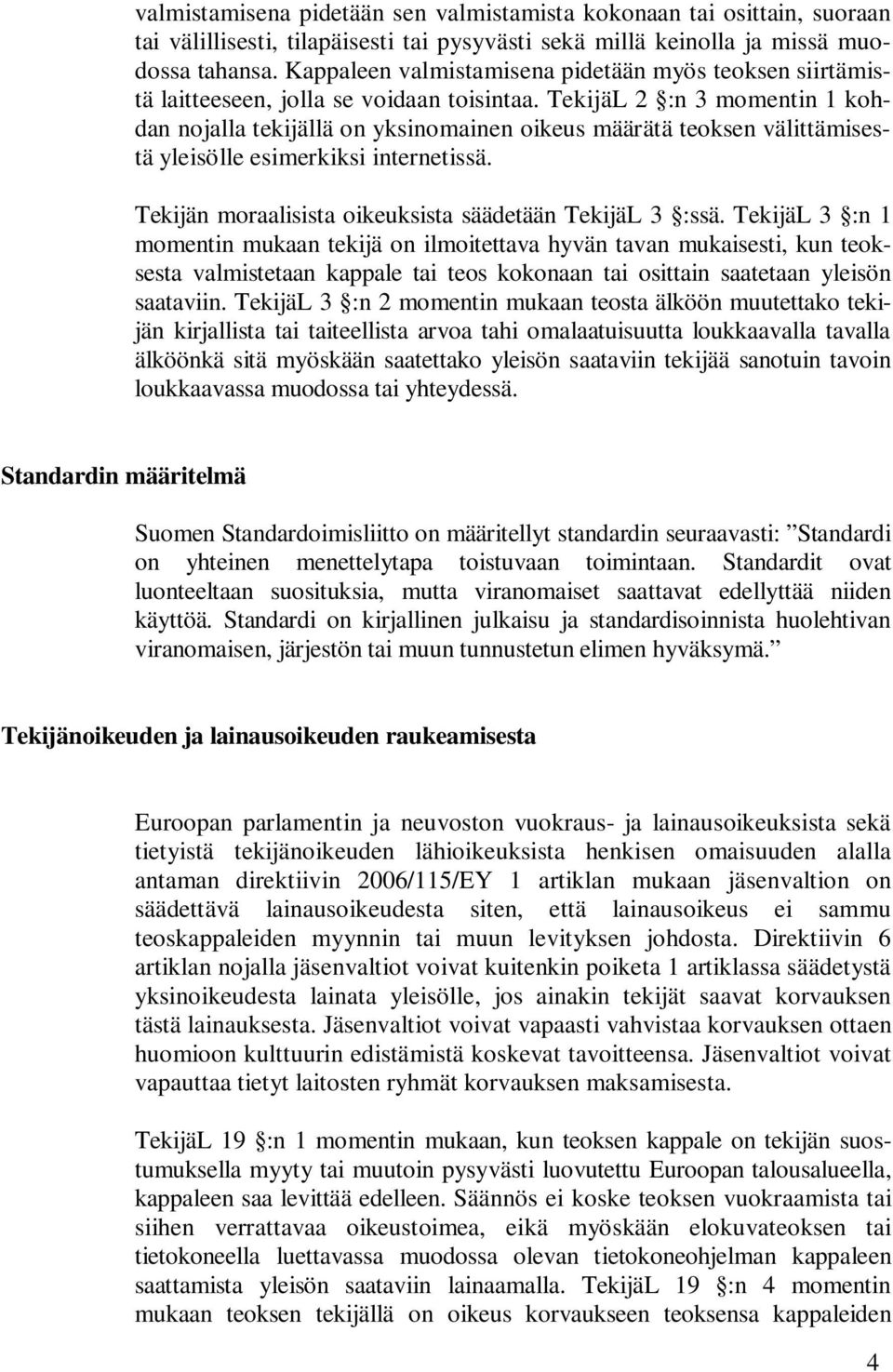 TekijäL 2 :n 3 momentin 1 kohdan nojalla tekijällä on yksinomainen oikeus määrätä teoksen välittämisestä yleisölle esimerkiksi internetissä. Tekijän moraalisista oikeuksista säädetään TekijäL 3 :ssä.