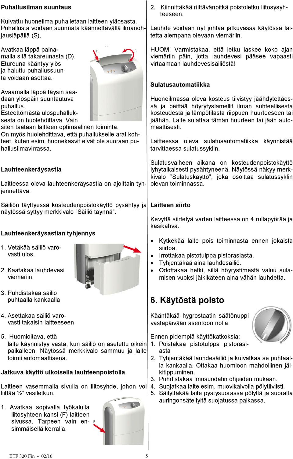 Etureuna kääntyy ylös ja haluttu puhallussuunta voidaan asettaa. Avaamalla läppä täysin saadaan ylöspäin suuntautuva puhallus. Esteettömästä ulospuhalluksesta on huolehdittava.