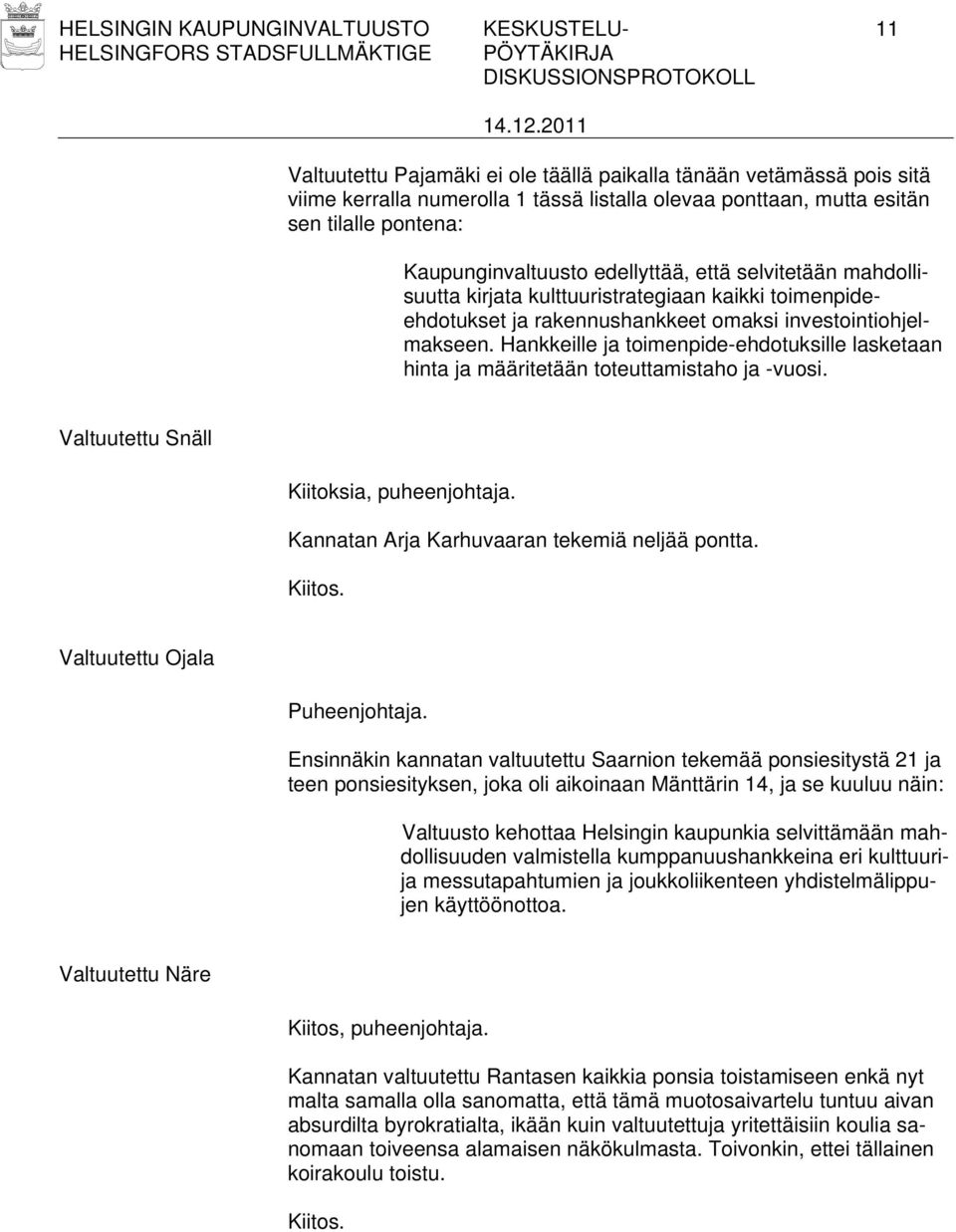 Hankkeille ja toimenpide-ehdotuksille lasketaan hinta ja määritetään toteuttamistaho ja -vuosi. Valtuutettu Snäll Kiitoksia, puheenjohtaja. Kannatan Arja Karhuvaaran tekemiä neljää pontta. Kiitos.