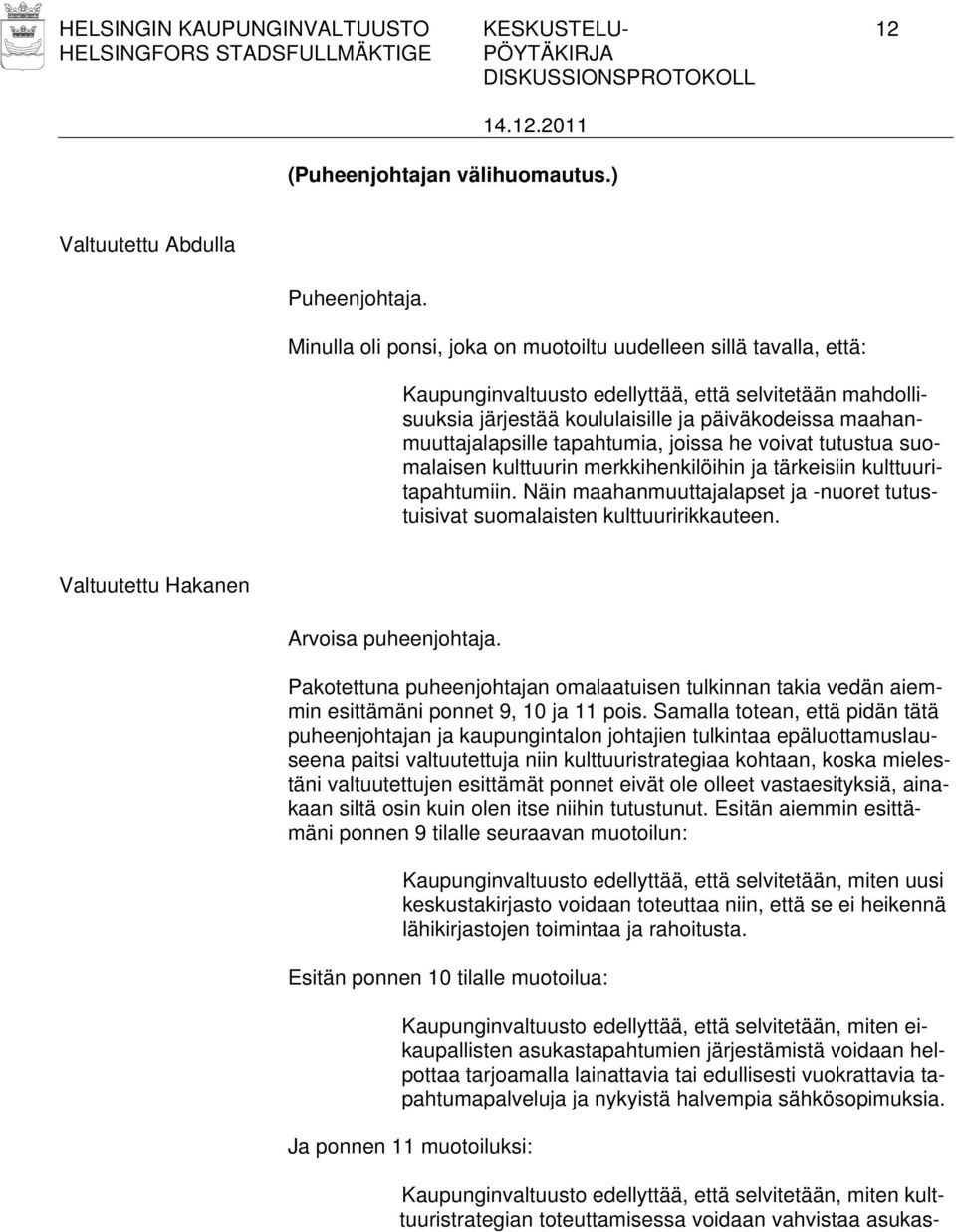 tapahtumia, joissa he voivat tutustua suomalaisen kulttuurin merkkihenkilöihin ja tärkeisiin kulttuuritapahtumiin. Näin maahanmuuttajalapset ja -nuoret tutustuisivat suomalaisten kulttuuririkkauteen.