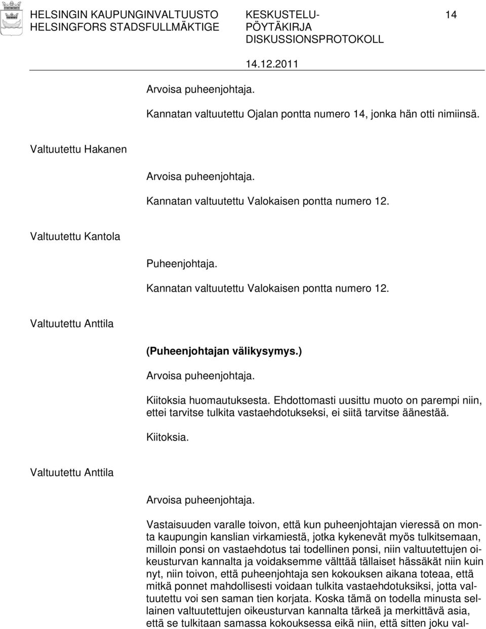 Ehdottomasti uusittu muoto on parempi niin, ettei tarvitse tulkita vastaehdotukseksi, ei siitä tarvitse äänestää. Kiitoksia.