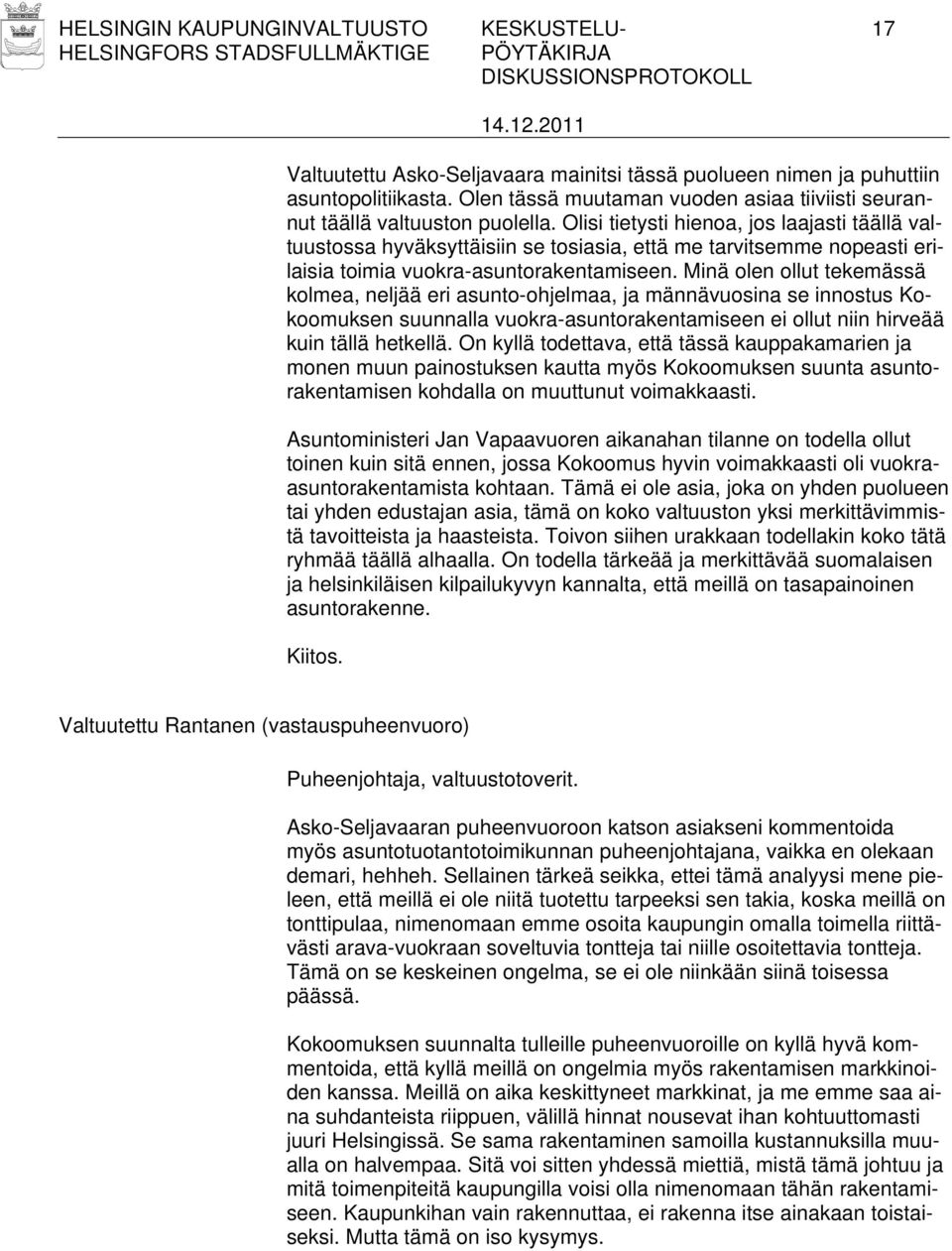 Olisi tietysti hienoa, jos laajasti täällä valtuustossa hyväksyttäisiin se tosiasia, että me tarvitsemme nopeasti erilaisia toimia vuokra-asuntorakentamiseen.