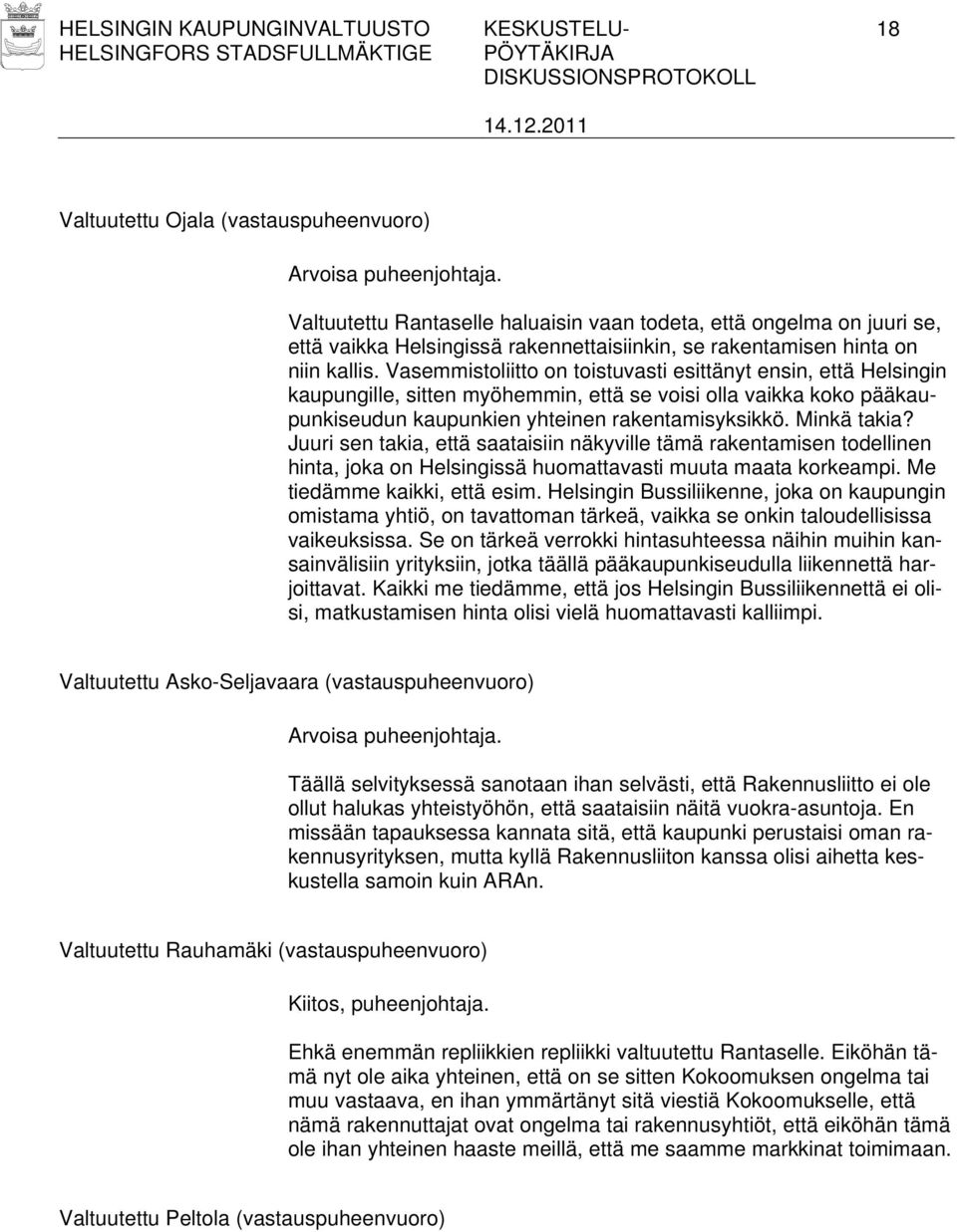 Vasemmistoliitto on toistuvasti esittänyt ensin, että Helsingin kaupungille, sitten myöhemmin, että se voisi olla vaikka koko pääkaupunkiseudun kaupunkien yhteinen rakentamisyksikkö. Minkä takia?