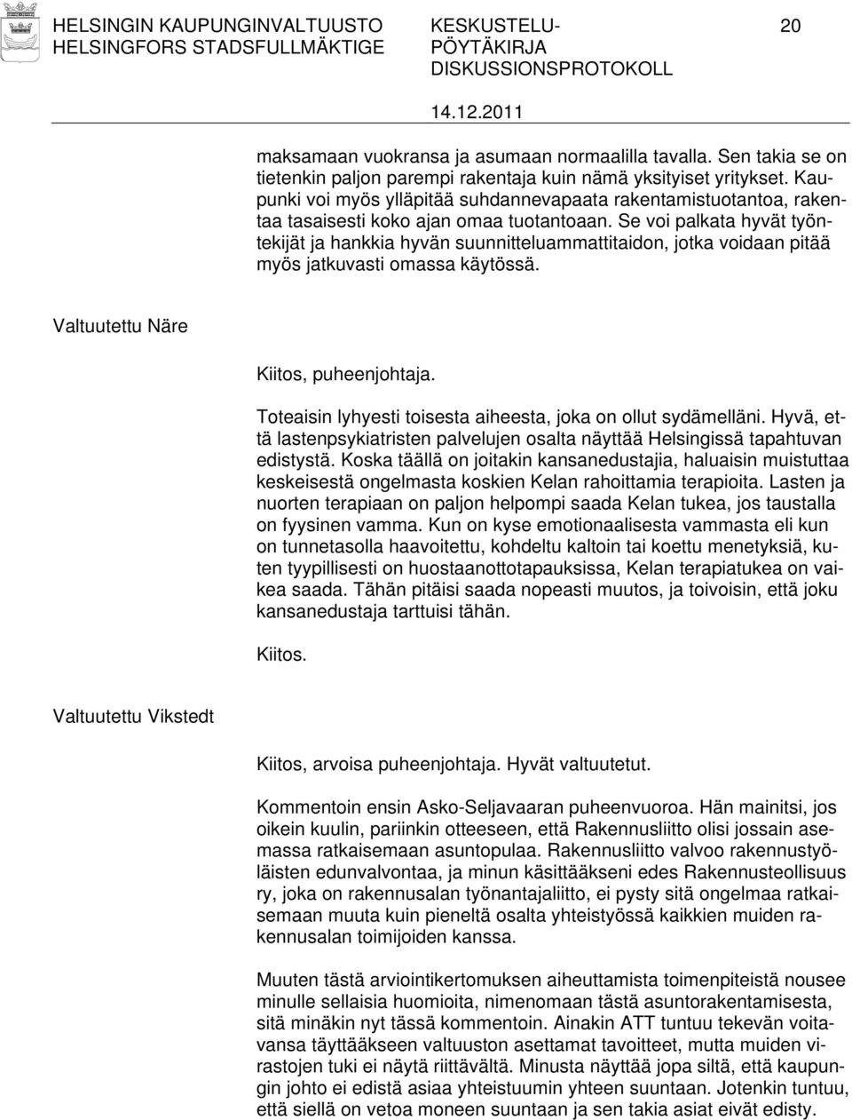 Se voi palkata hyvät työntekijät ja hankkia hyvän suunnitteluammattitaidon, jotka voidaan pitää myös jatkuvasti omassa käytössä. Valtuutettu Näre Kiitos, puheenjohtaja.