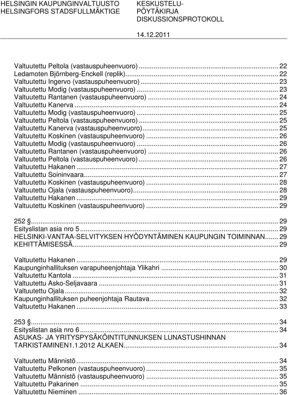 .. 24 Valtuutettu Modig (vastauspuheenvuoro)... 25 Valtuutettu Peltola (vastauspuheenvuoro)... 25 Valtuutettu Kanerva (vastauspuheenvuoro)... 25 Valtuutettu Koskinen (vastauspuheenvuoro).