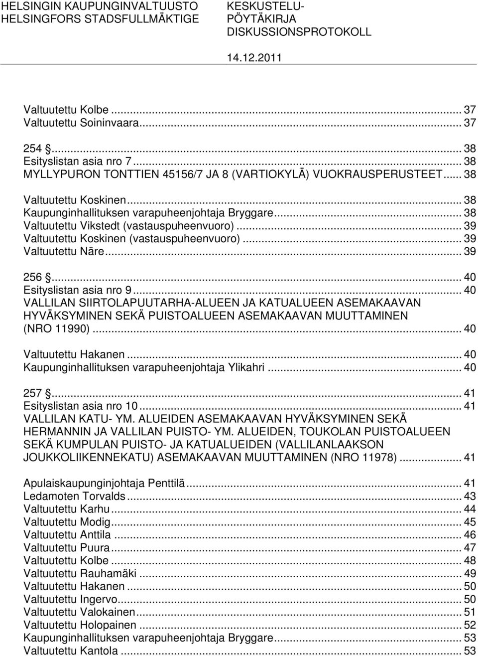 .. 39 Valtuutettu Koskinen (vastauspuheenvuoro)... 39 Valtuutettu Näre... 39 256... 40 Esityslistan asia nro 9.