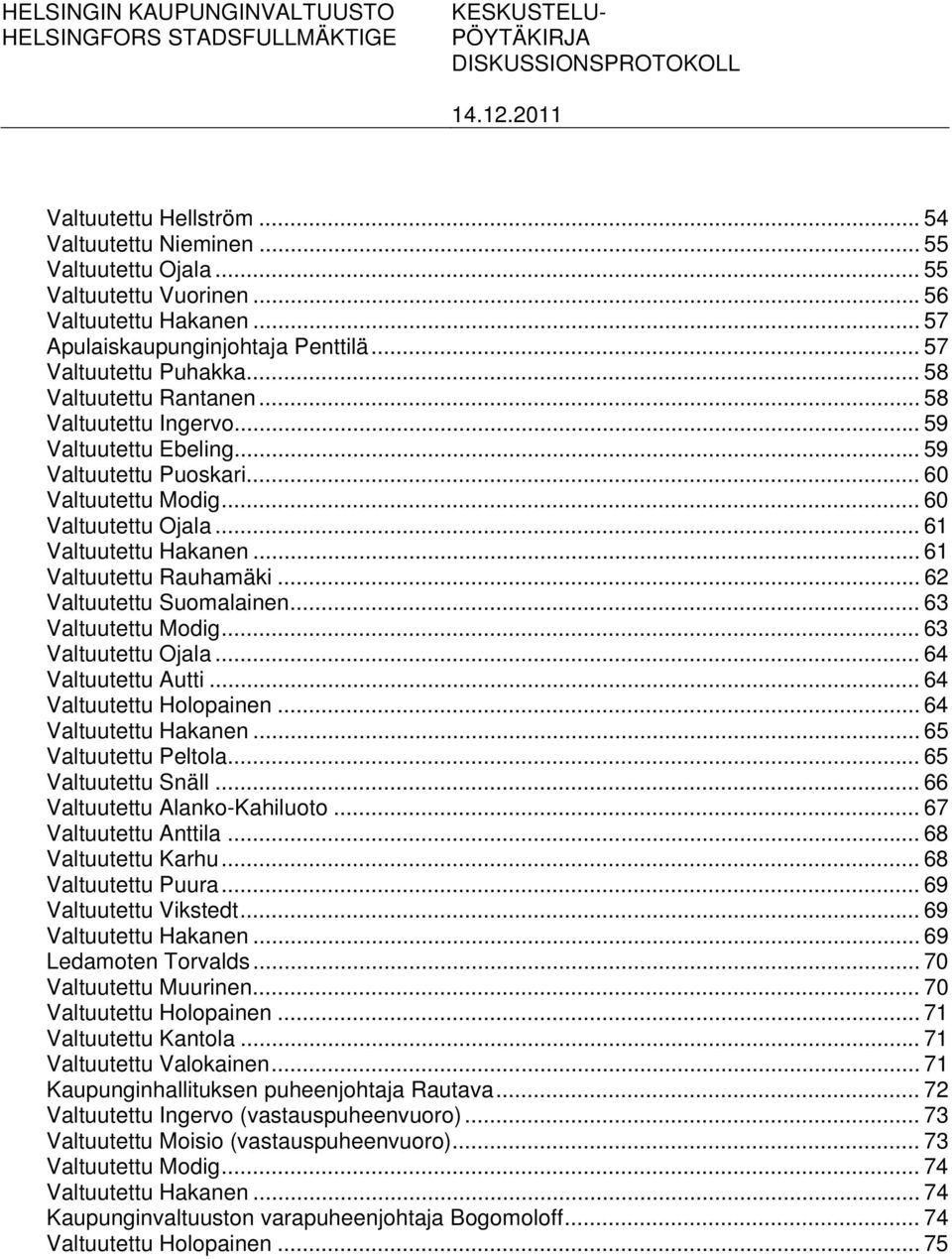 .. 60 Valtuutettu Modig... 60 Valtuutettu Ojala... 61 Valtuutettu Hakanen... 61 Valtuutettu Rauhamäki... 62 Valtuutettu Suomalainen... 63 Valtuutettu Modig... 63 Valtuutettu Ojala.