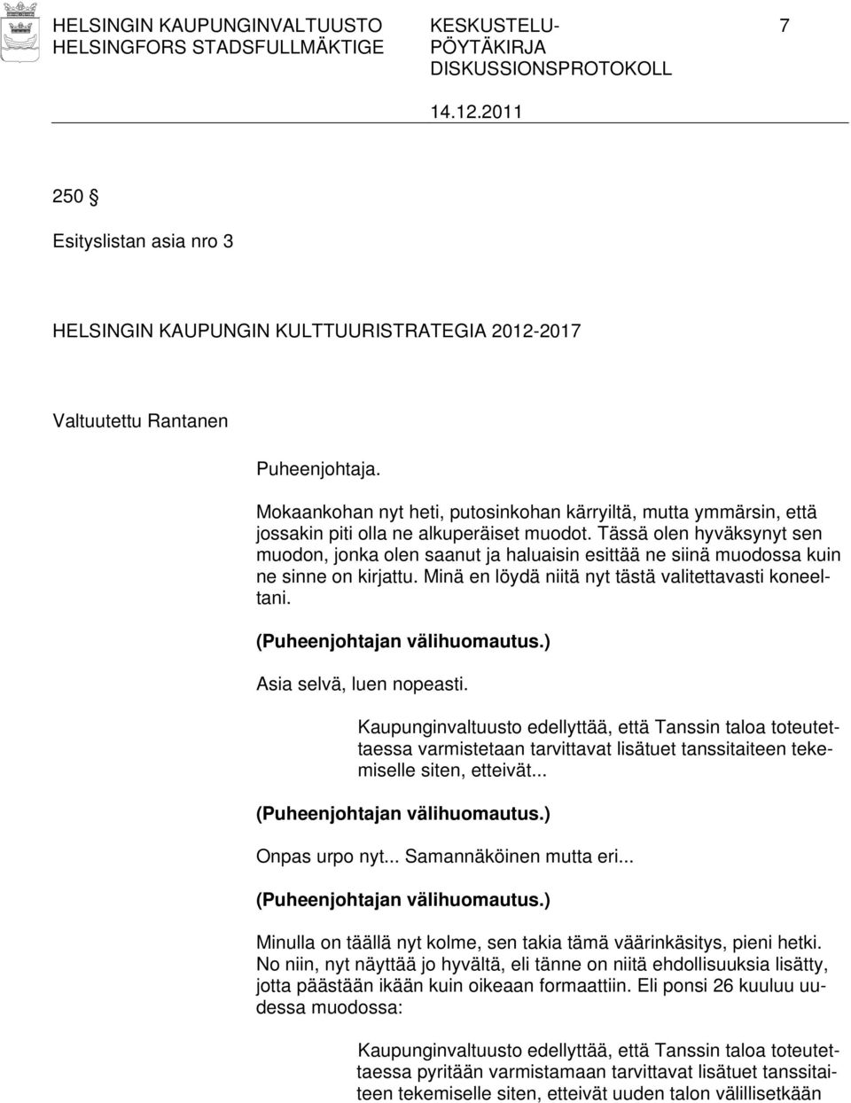 Tässä olen hyväksynyt sen muodon, jonka olen saanut ja haluaisin esittää ne siinä muodossa kuin ne sinne on kirjattu. Minä en löydä niitä nyt tästä valitettavasti koneeltani.