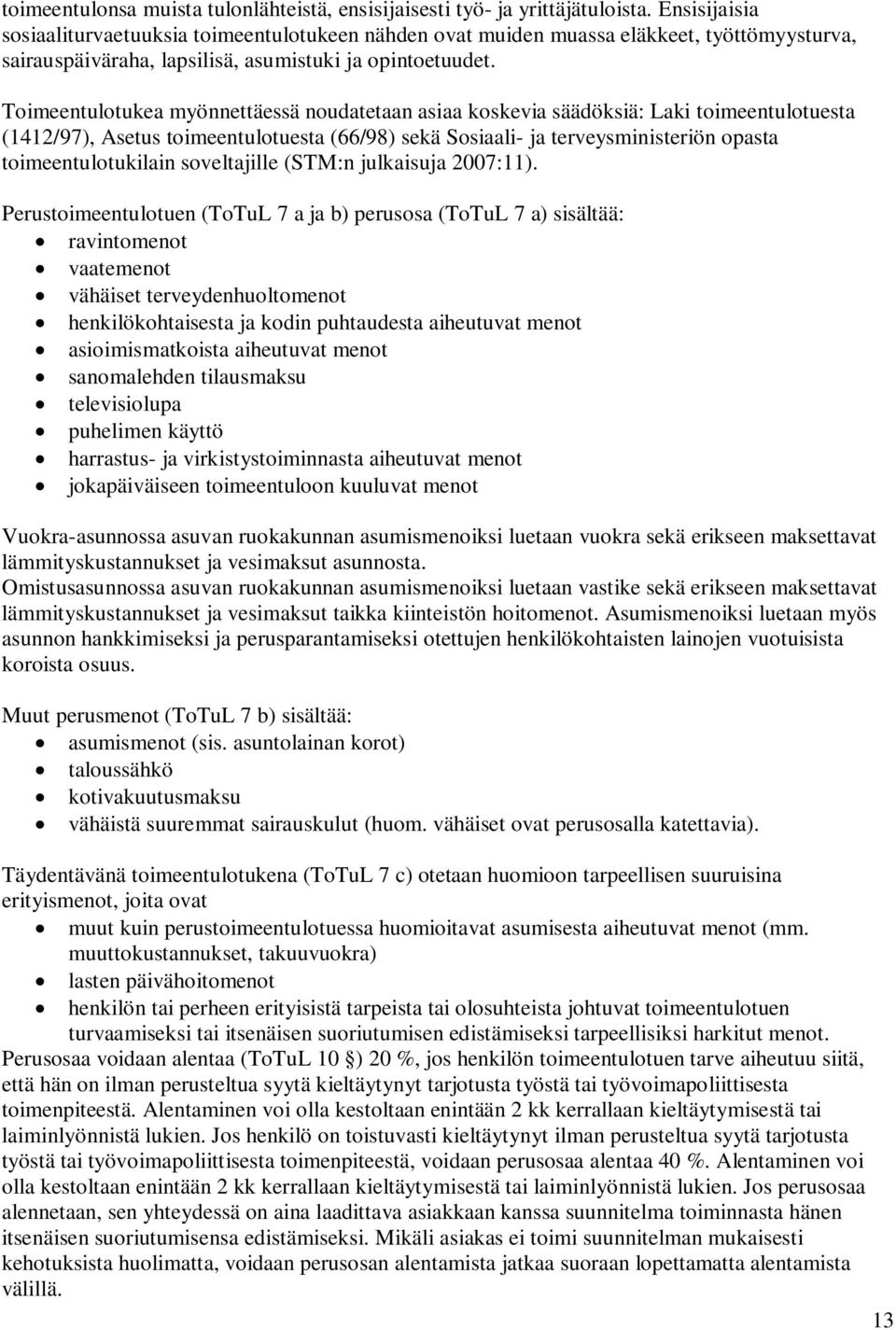 Toimeentulotukea myönnettäessä noudatetaan asiaa koskevia säädöksiä: Laki toimeentulotuesta (1412/97), Asetus toimeentulotuesta (66/98) sekä Sosiaali- ja terveysministeriön opasta toimeentulotukilain