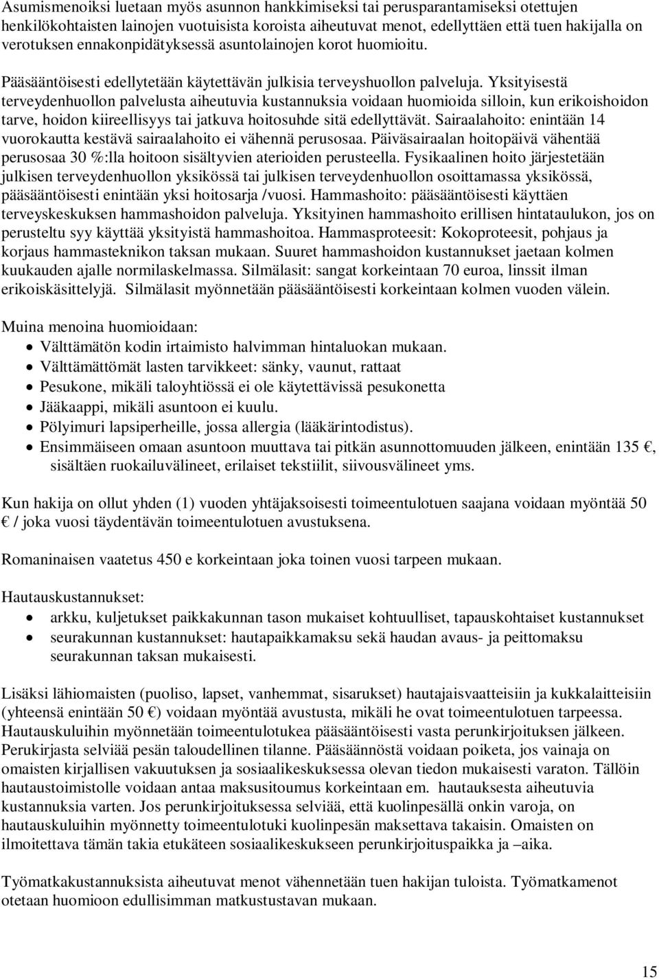 Yksityisestä terveydenhuollon palvelusta aiheutuvia kustannuksia voidaan huomioida silloin, kun erikoishoidon tarve, hoidon kiireellisyys tai jatkuva hoitosuhde sitä edellyttävät.