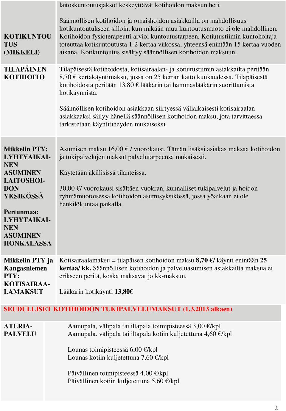 Kotihoidon fysioterapeutti arvioi kuntoutustarpeen. Kotiutustiimin kuntohoitaja toteuttaa kotikuntoutusta 1-2 kertaa viikossa, yhteensä enintään 15 kertaa vuoden aikana.