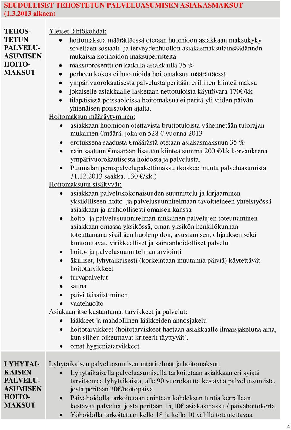 sosiaali- ja terveydenhuollon asiakasmaksulainsäädännön mukaisia kotihoidon maksuperusteita maksuprosentti on kaikilla asiakkailla 35 % perheen kokoa ei huomioida hoitomaksua määrättäessä