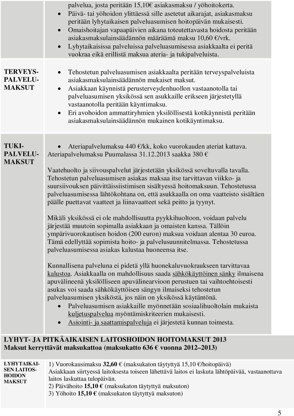 Lyhytaikaisissa palveluissa palveluasumisessa asiakkaalta ei peritä vuokraa eikä erillistä maksua ateria- ja tukipalveluista.