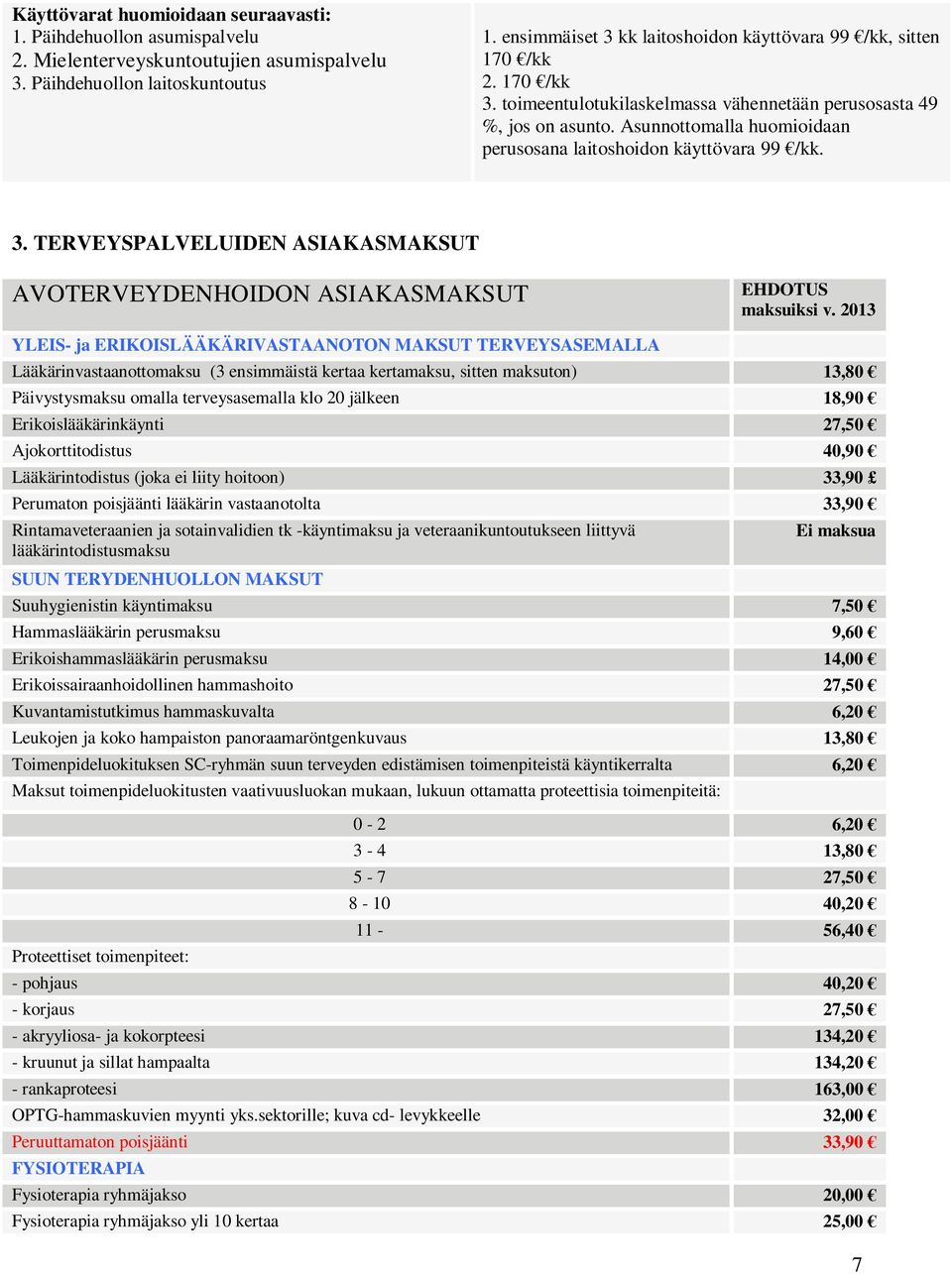 Asunnottomalla huomioidaan perusosana laitoshoidon käyttövara 99 /kk. 3. TERVEYSPALVELUIDEN ASIAKASMAKSUT AVOTERVEYDENHOIDON ASIAKASMAKSUT EHDOTUS maksuiksi v.