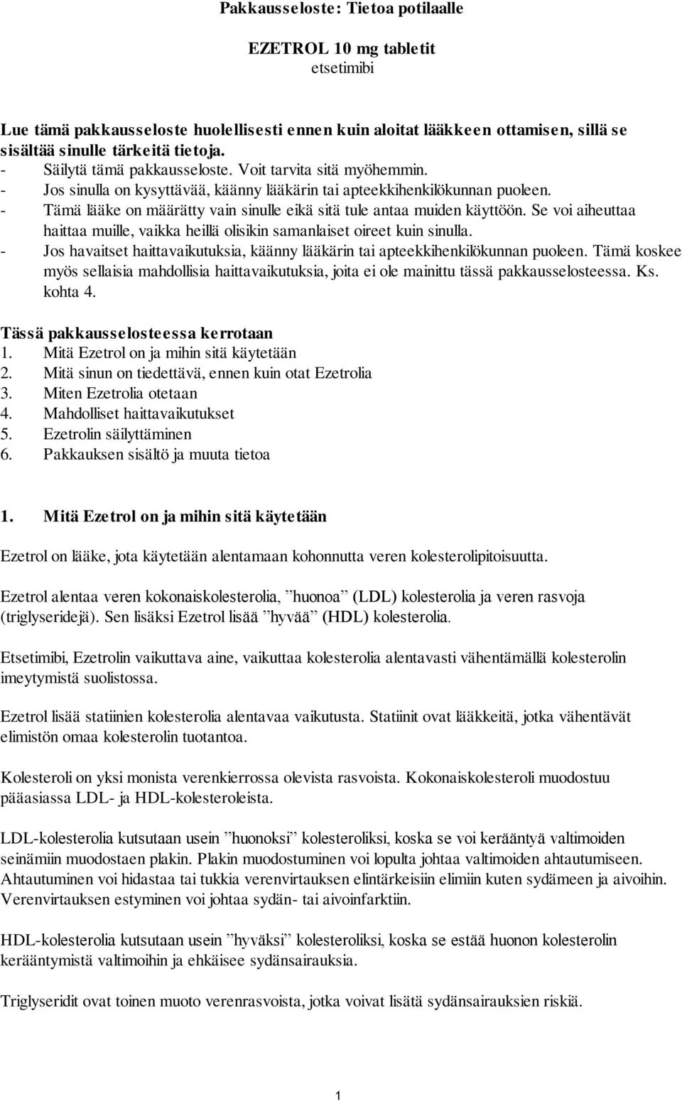 - Tämä lääke on määrätty vain sinulle eikä sitä tule antaa muiden käyttöön. Se voi aiheuttaa haittaa muille, vaikka heillä olisikin samanlaiset oireet kuin sinulla.