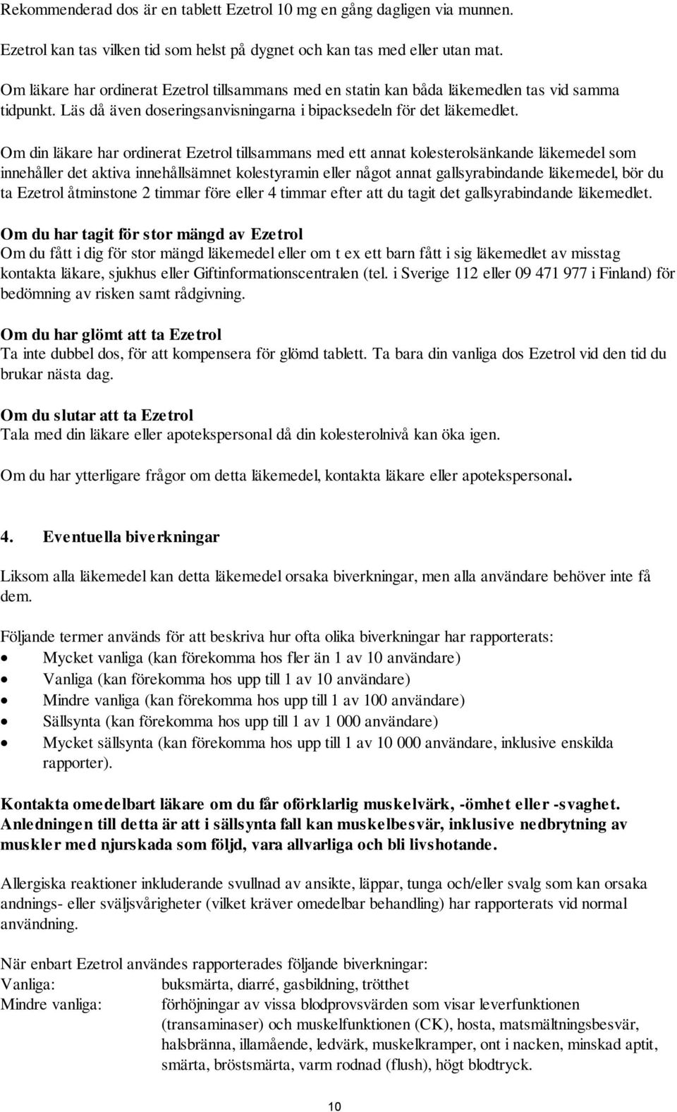 Om din läkare har ordinerat Ezetrol tillsammans med ett annat kolesterolsänkande läkemedel som innehåller det aktiva innehållsämnet kolestyramin eller något annat gallsyrabindande läkemedel, bör du