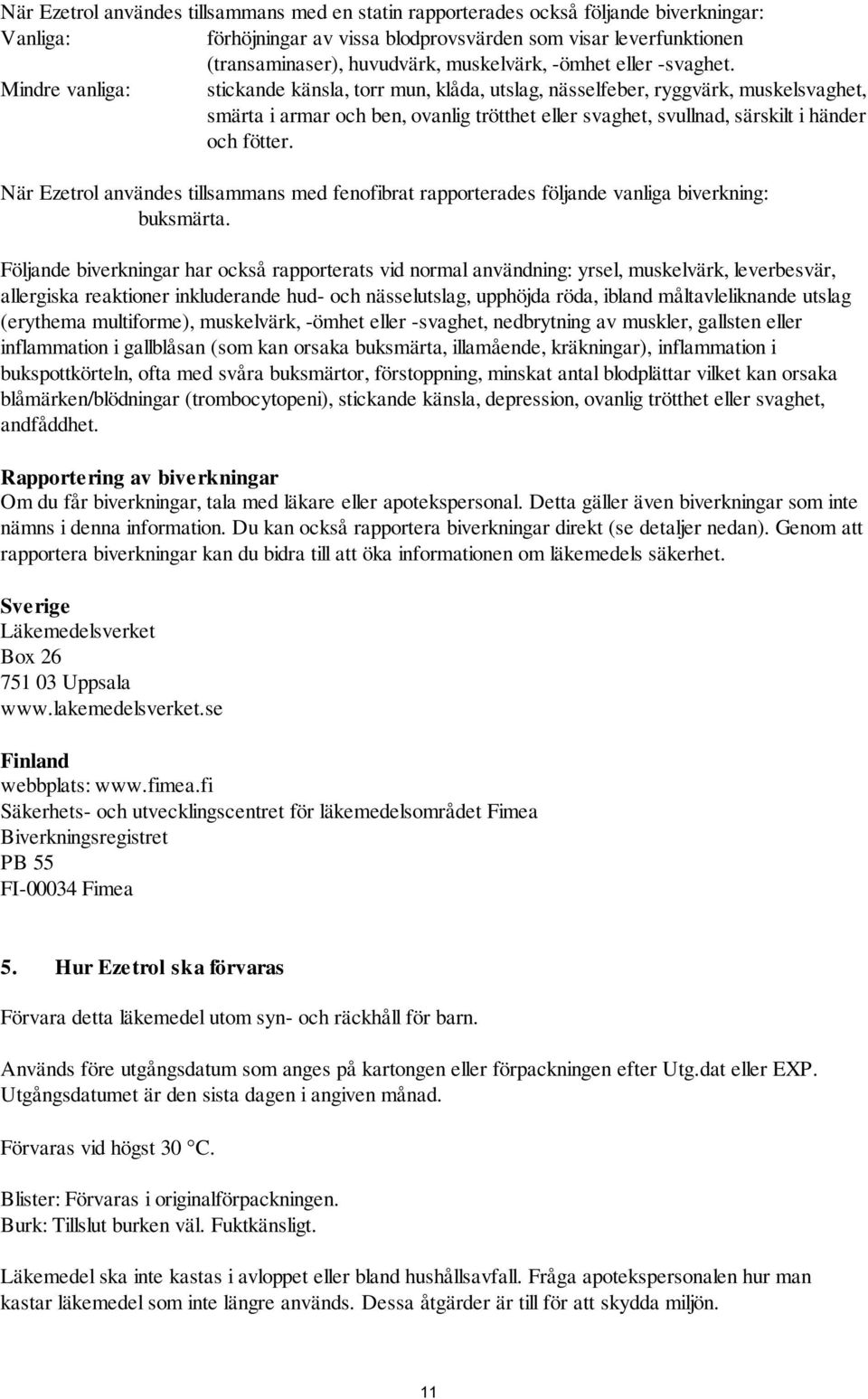 Mindre vanliga: stickande känsla, torr mun, klåda, utslag, nässelfeber, ryggvärk, muskelsvaghet, smärta i armar och ben, ovanlig trötthet eller svaghet, svullnad, särskilt i händer och fötter.