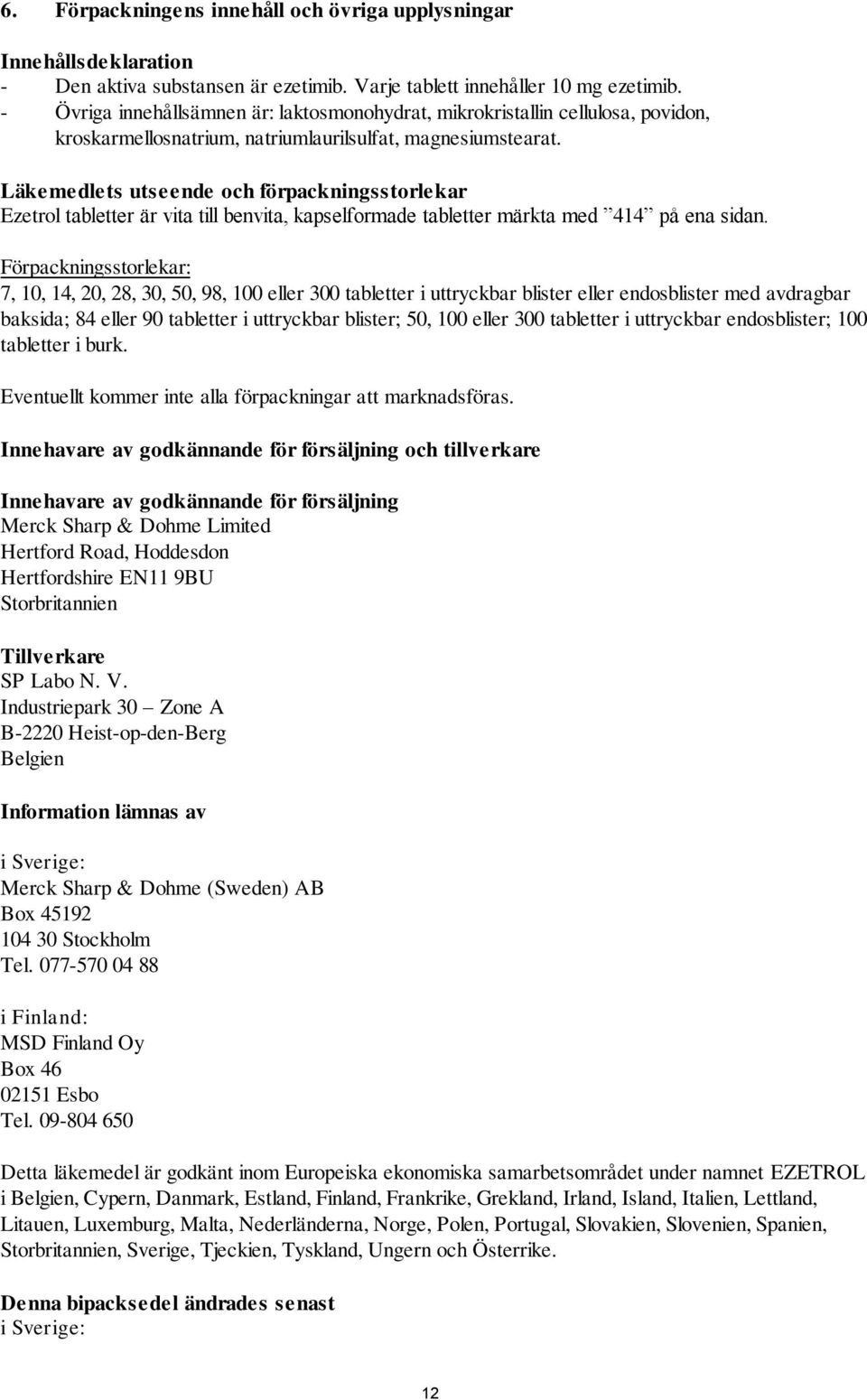 Läkemedlets utseende och förpackningsstorlekar Ezetrol tabletter är vita till benvita, kapselformade tabletter märkta med 414 på ena sidan.