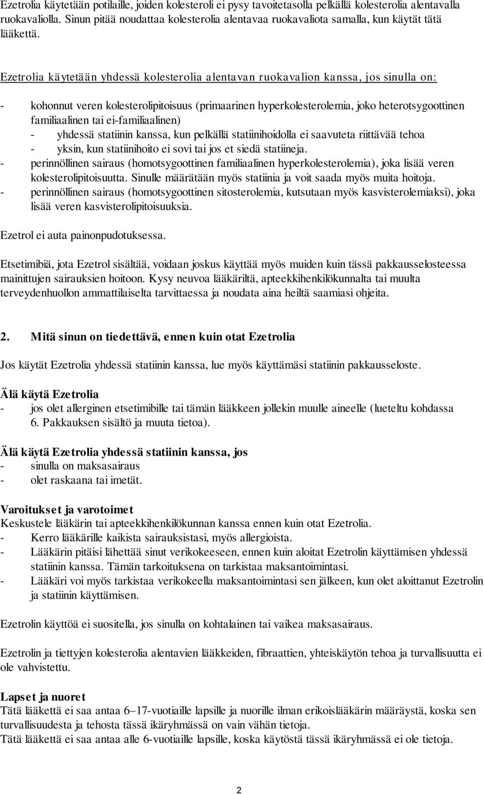 Ezetrolia käytetään yhdessä kolesterolia alentavan ruokavalion kanssa, jos sinulla on: - kohonnut veren kolesterolipitoisuus (primaarinen hyperkolesterolemia, joko heterotsygoottinen familiaalinen